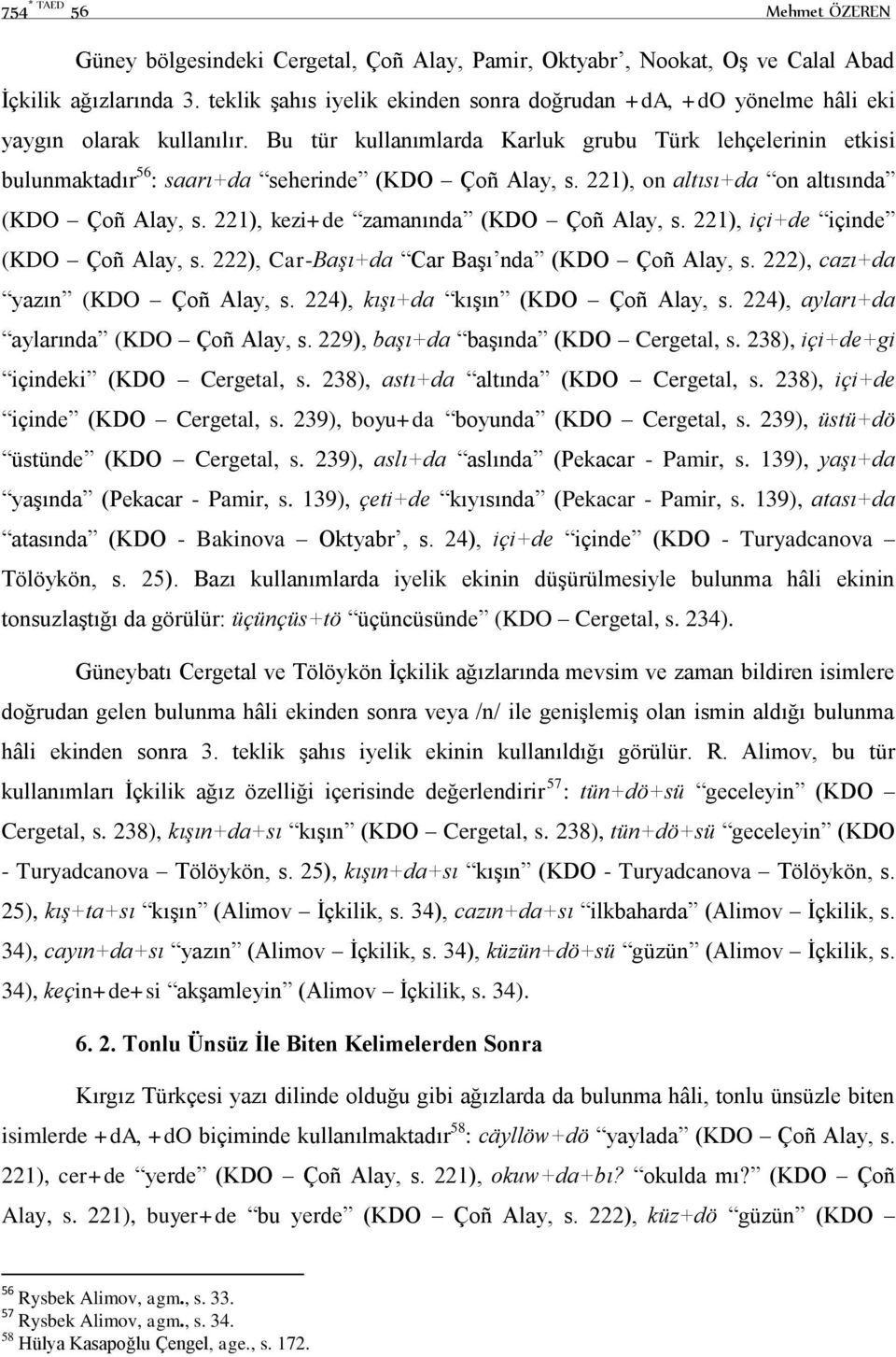 Bu tür kullanımlarda Karluk grubu Türk lehçelerinin etkisi bulunmaktadır 56 : saarı+da seherinde (KDO Çoñ Alay, s. 221), on altısı+da on altısında (KDO Çoñ Alay, s.