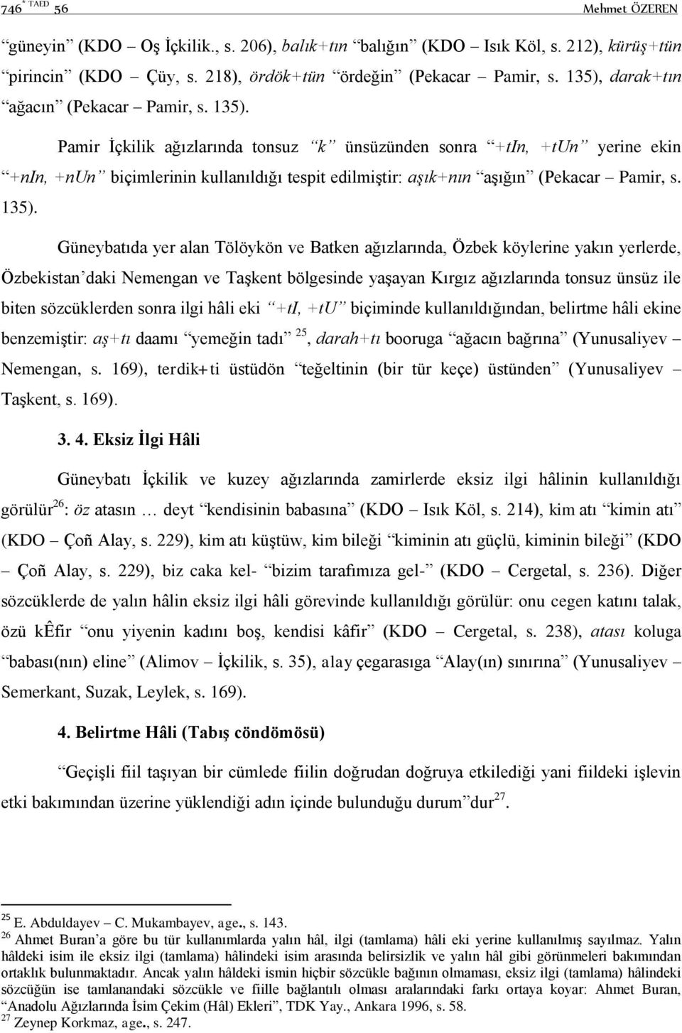 Pamir İçkilik ağızlarında tonsuz k ünsüzünden sonra +tin, +tun yerine ekin +nin, +nun biçimlerinin kullanıldığı tespit edilmiştir: aşık+nın aşığın (Pekacar Pamir, s. 135).