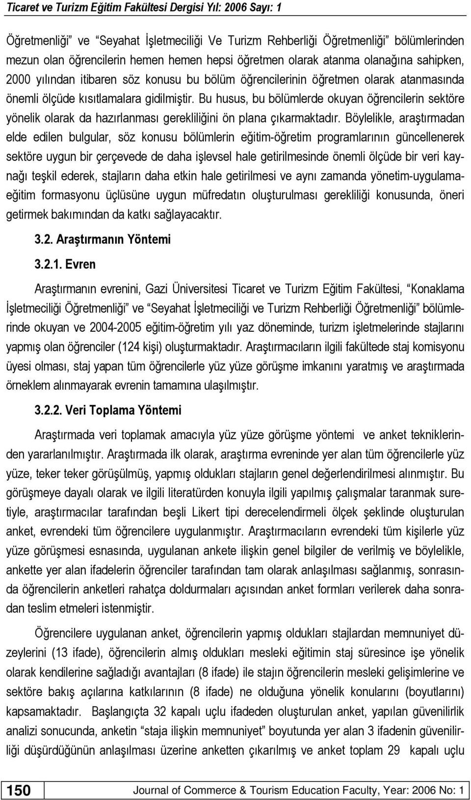 Bu husus, bu bölümlerde okuyan öğrencilerin sektöre yönelik olarak da hazırlanması gerekliliğini ön plana çıkarmaktadır.