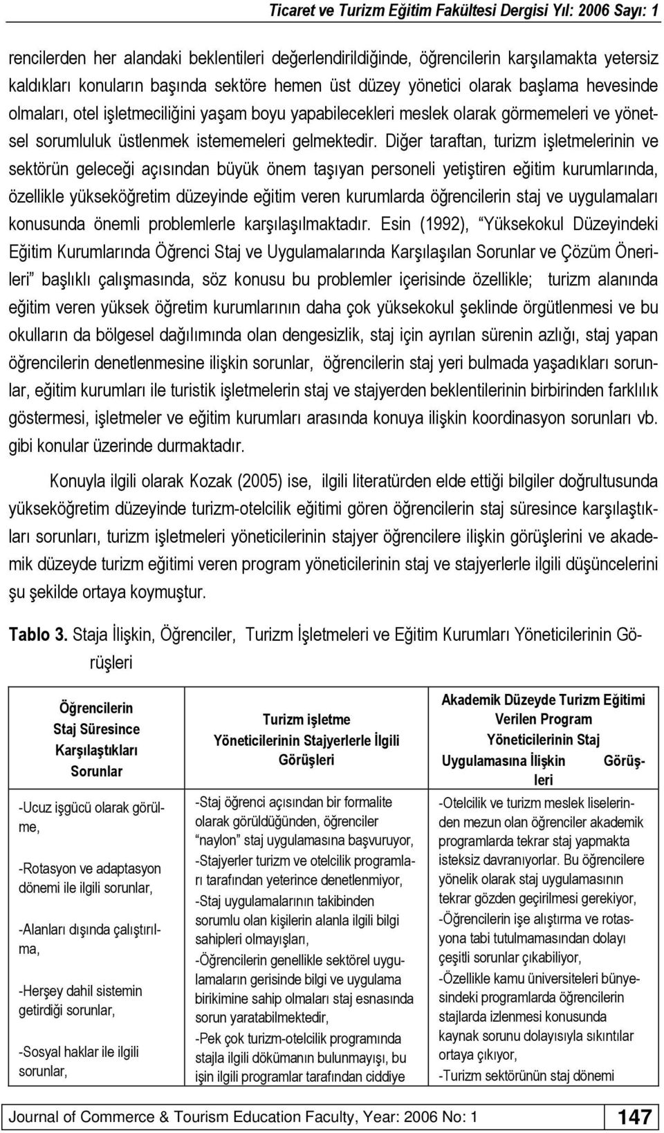 Diğer taraftan, turizm işletmelerinin ve sektörün geleceği açısından büyük önem taşıyan personeli yetiştiren eğitim kurumlarında, özellikle yükseköğretim düzeyinde eğitim veren kurumlarda