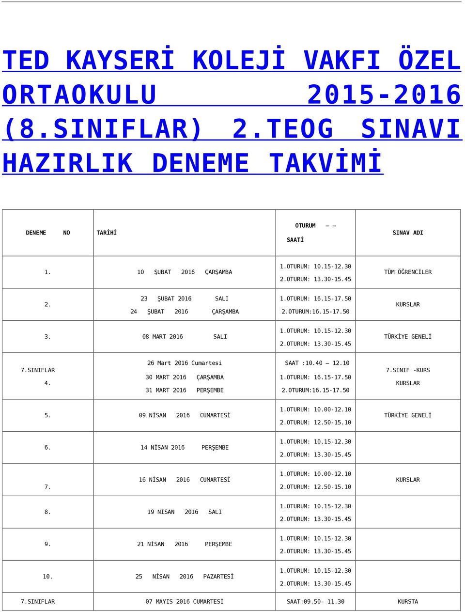 OTURUM: 13.30-15.45 26 Mart 2016 Cumartesi SAAT :10.40 12.10 7.SINIFLAR 7.SINIF -KURS 4. 5. 30 MART 2016 ÇARŞAMBA 1.OTURUM: 16.15-17.50 31 MART 2016 PERŞEMBE 2.OTURUM:16.15-17.50 09 NİSAN 2016 CUMARTESİ 1.