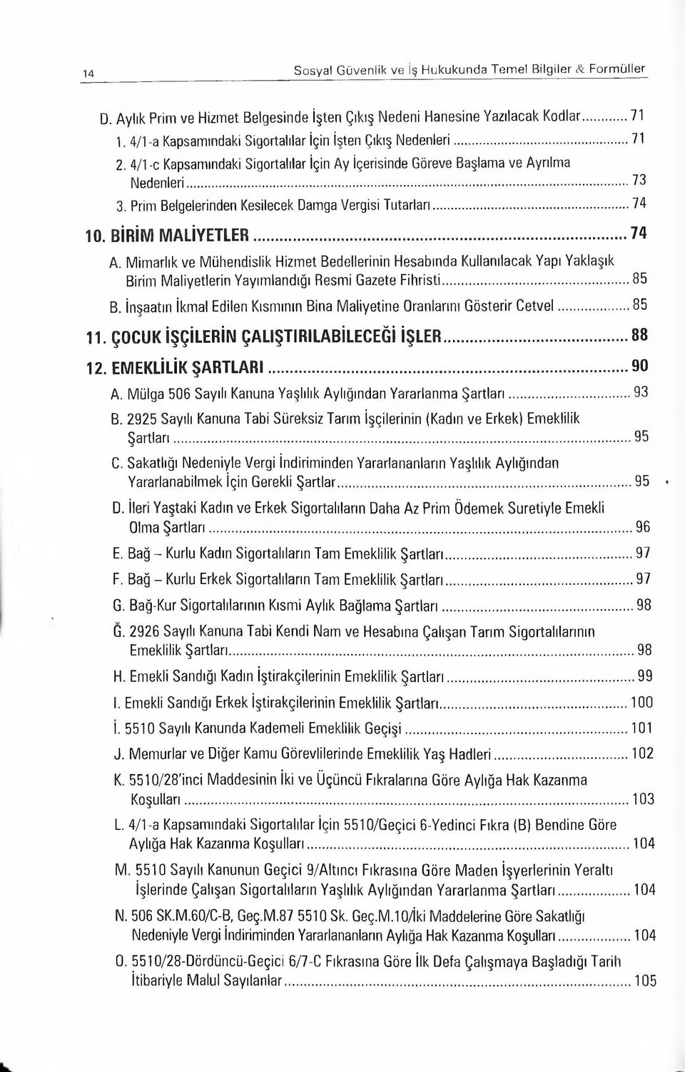 M im arlık ve M ühendislik Hizmet Bedellerinin Hesabında Kullanılacak Yapı Yaklaşık Birim M aliyetlerin Yayımlandığı Resmi Gazete F ih risti... 85 B.