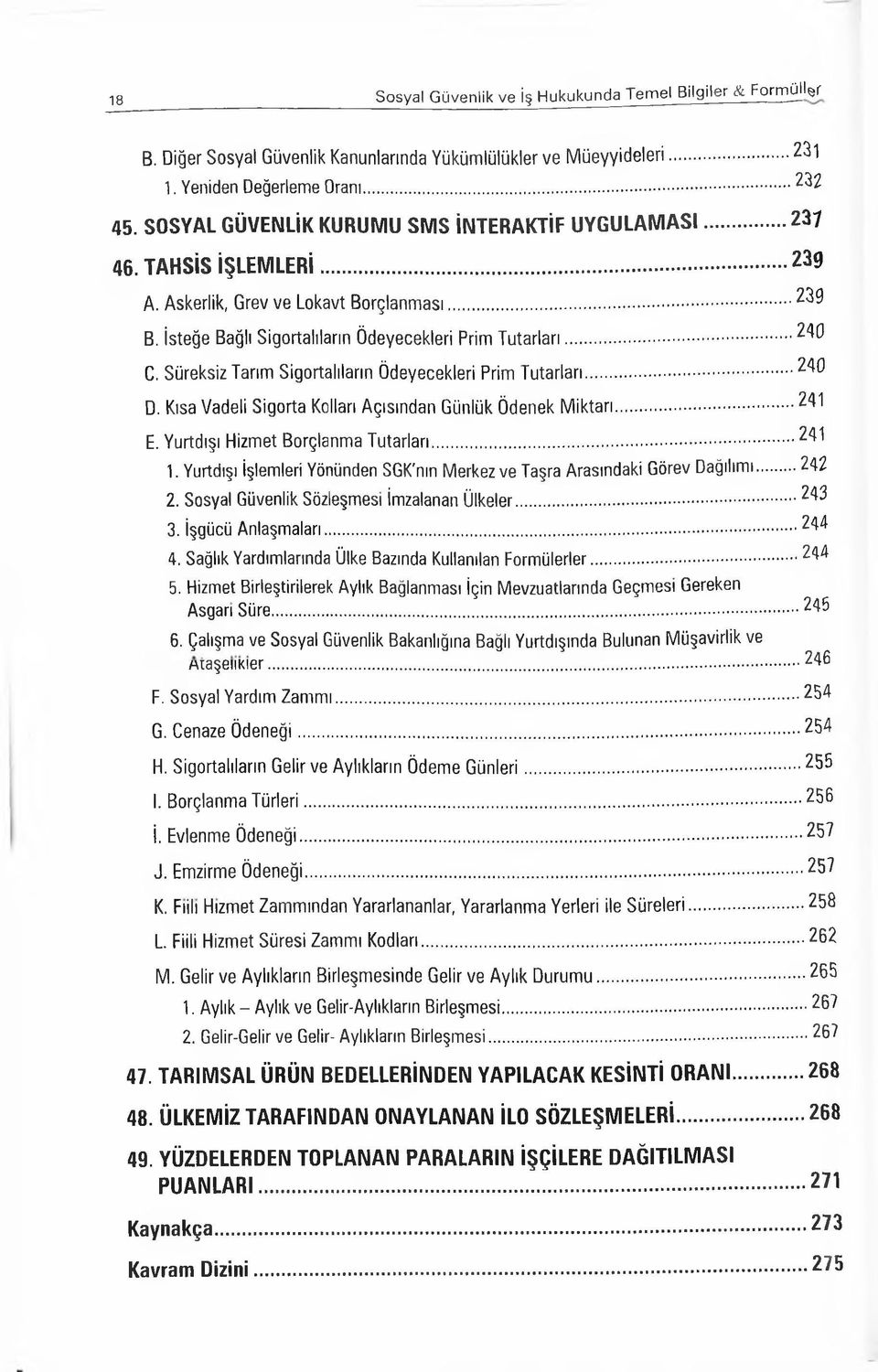 ..240 C. Süreksiz Tarım Sigortalıların Ödeyecekleri Prim T u ta rla rı...240 D. Kısa Vadeli Sigorta Kolları Açısından Günlük Ödenek M ik ta rı... 241 E. Yurtdışı Hizmet Borçlanm a Tutarları...241 1.