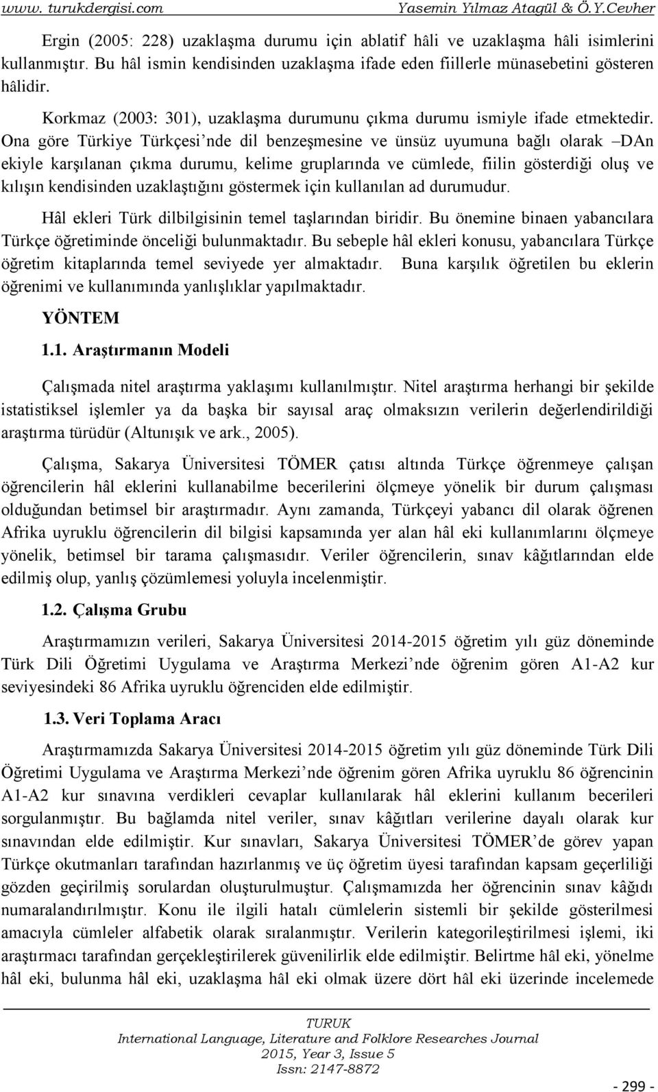 Ona göre Türkiye Türkçesi nde dil benzeşmesine ve ünsüz uyumuna bağlı olarak DAn ekiyle karşılanan çıkma durumu, kelime gruplarında ve cümlede, fiilin gösterdiği oluş ve kılışın kendisinden