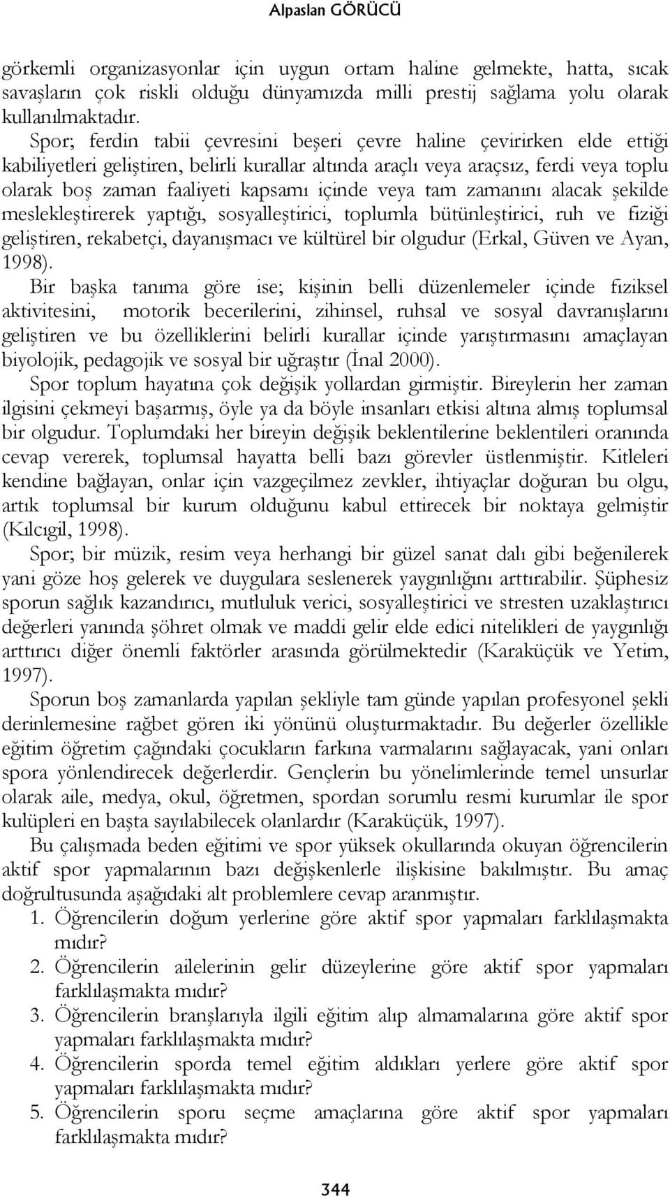 içinde veya tam zamanını alacak şekilde meslekleştirerek yaptığı, sosyalleştirici, toplumla bütünleştirici, ruh ve fiziği geliştiren, rekabetçi, dayanışmacı ve kültürel bir olgudur (Erkal, Güven ve