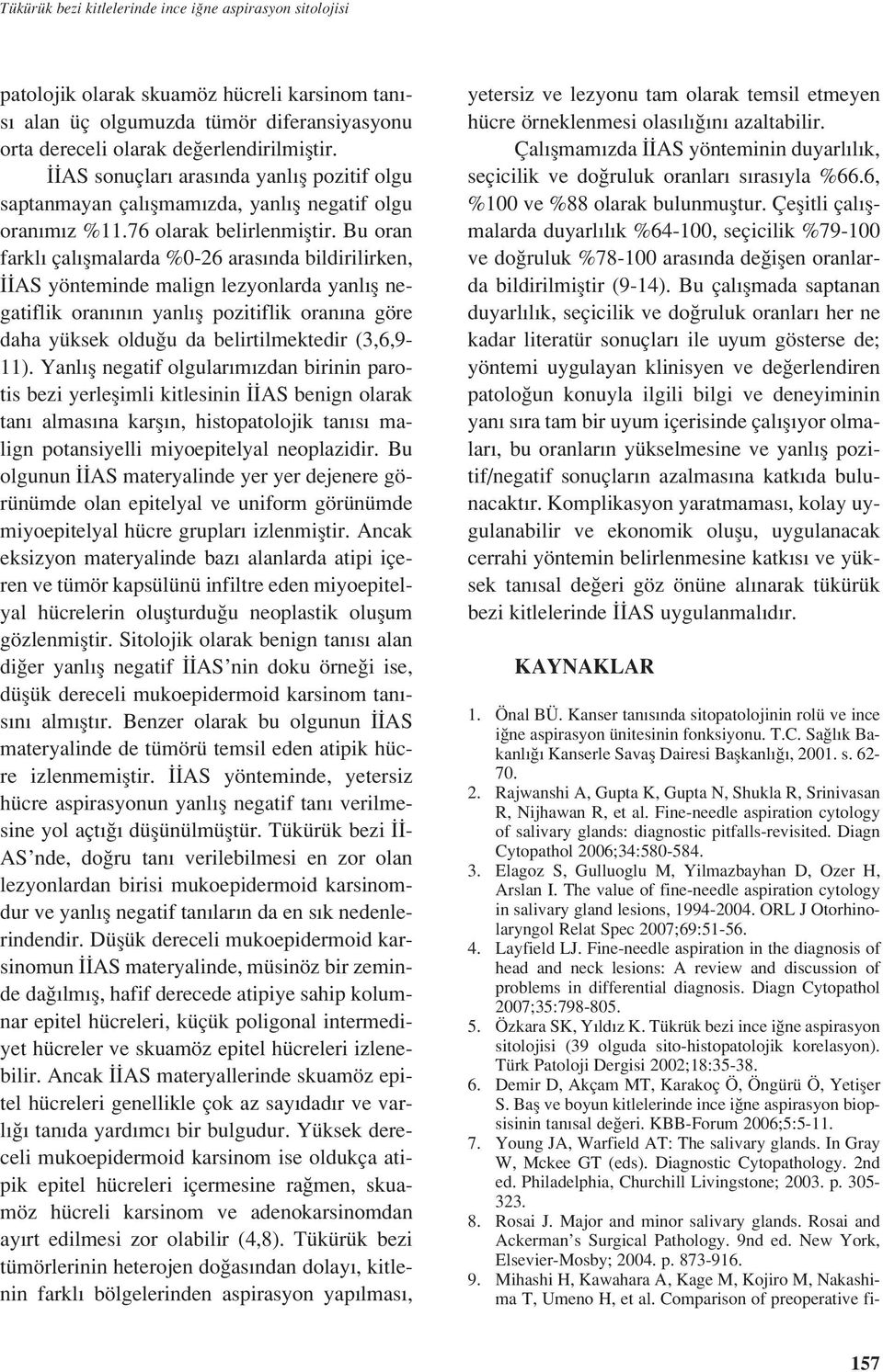 Bu oran farkl çal flmalarda %0-26 aras nda bildirilirken, AS yönteminde malign lezyonlarda yanl fl negatiflik oran n n yanl fl pozitiflik oran na göre daha yüksek oldu u da belirtilmektedir