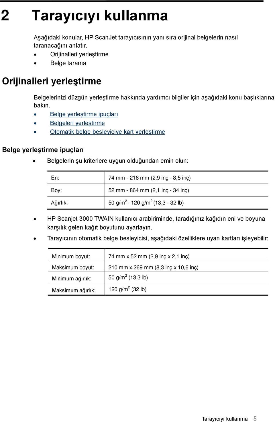 Belge yerleştirme ipuçları Belgeleri yerleştirme Otomatik belge besleyiciye kart yerleştirme Belge yerleştirme ipuçları Belgelerin şu kriterlere uygun olduğundan emin olun: En: Boy: Ağırlık: 74 mm -