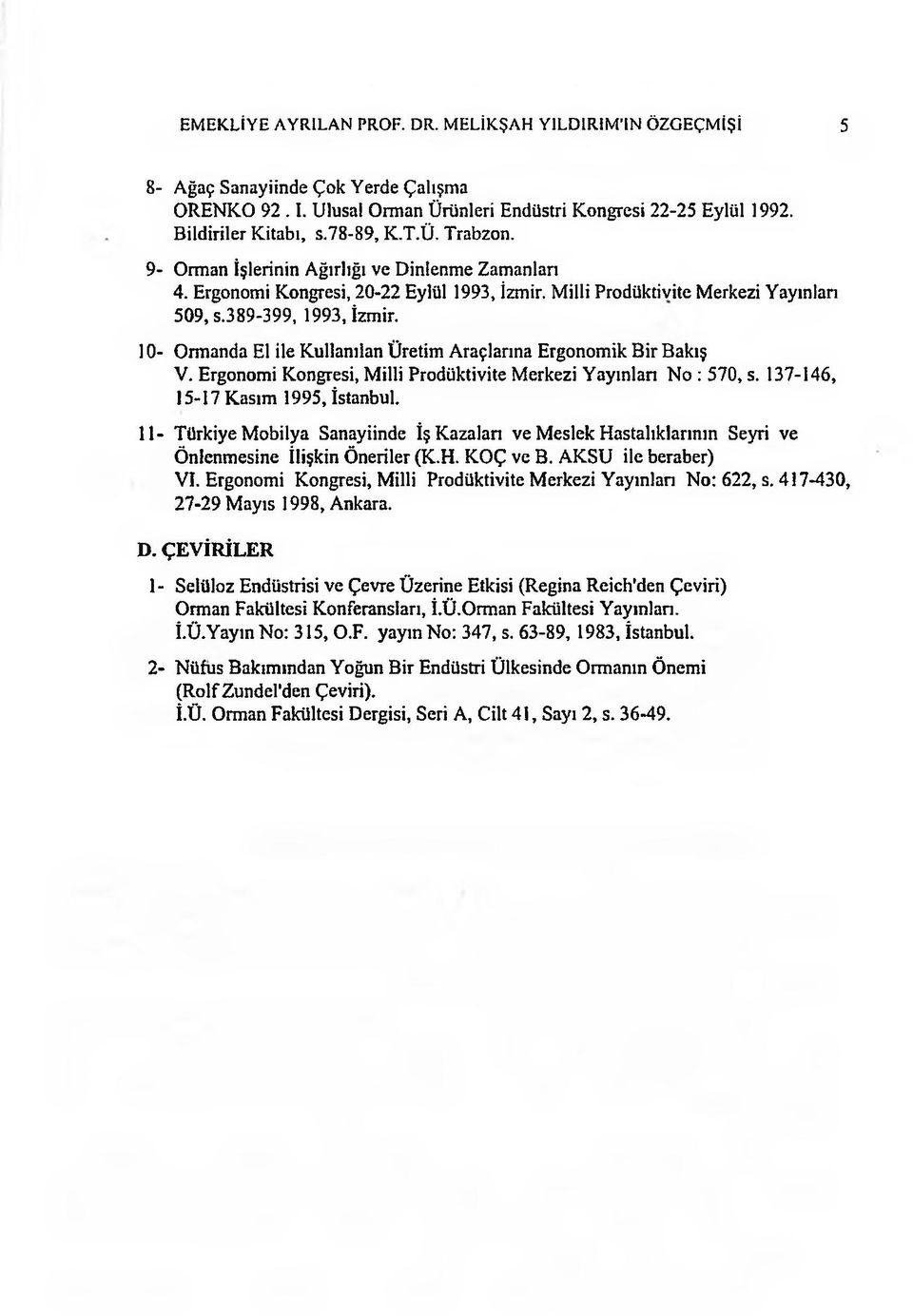10- Ormanda El ile Kullanılan Üretim Araçlarına Ergonomik Bir Bakış V. Ergonomi Kongresi, Milli Prodüktivite Merkezi Yayınlan No : 570, s. 137-146, 15-17 Kasım 1995, İstanbul.