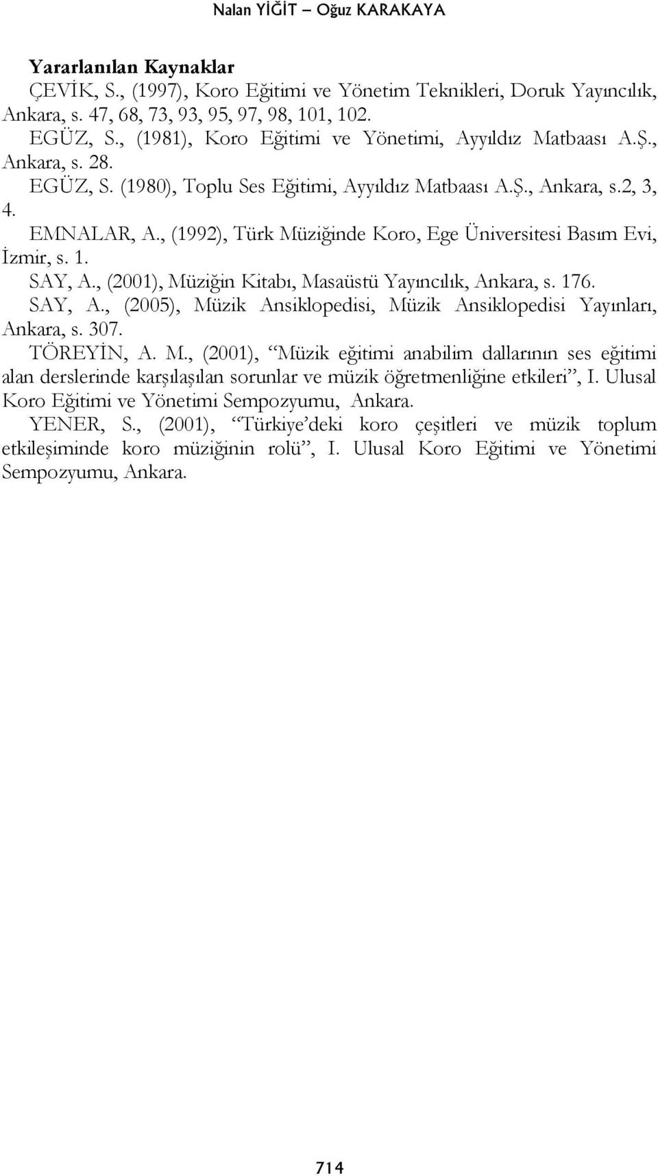 , (1992), Türk Müziğinde Koro, Ege Basım Evi, İzmir, s. 1. SAY, A., (2001), Müziğin Kitabı, Masaüstü Yayıncılık, Ankara, s. 176. SAY, A., (2005), Müzik Ansiklopedisi, Müzik Ansiklopedisi Yayınları, Ankara, s.