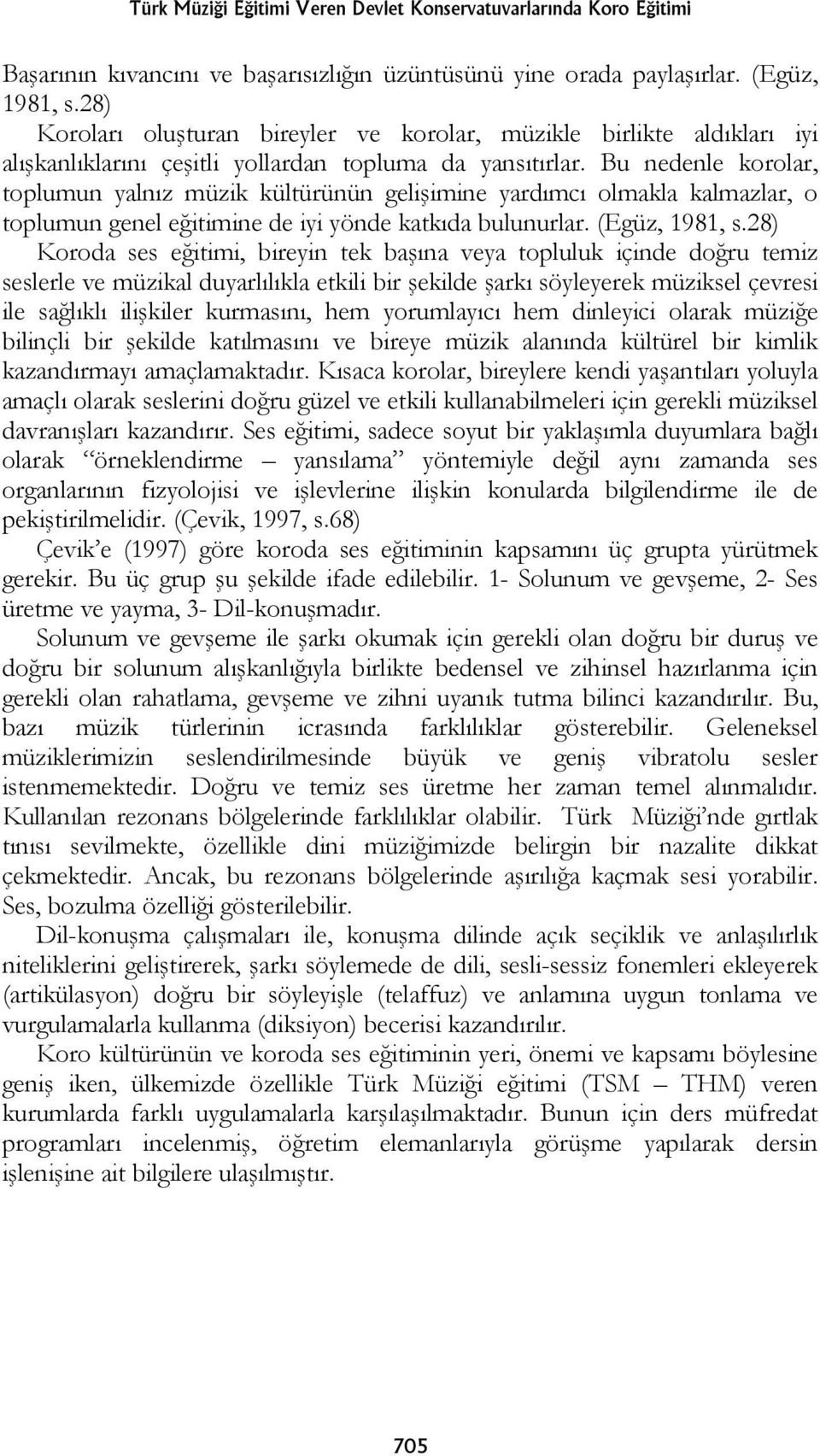 Bu nedenle korolar, toplumun yalnız müzik kültürünün gelişimine yardımcı olmakla kalmazlar, o toplumun genel eğitimine de iyi yönde katkıda bulunurlar. (Egüz, 1981, s.