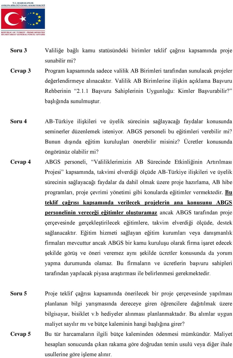 1 Başvuru Sahiplerinin Uygunluğu: Kimler Başvurabilir? başlığında sunulmuştur. Soru 4 Cevap 4 AB-Türkiye ilişkileri ve üyelik sürecinin sağlayacağı faydalar konusunda seminerler düzenlemek isteniyor.