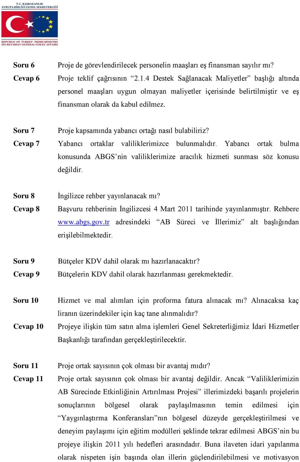 Soru 7 Cevap 7 Proje kapsamında yabancı ortağı nasıl bulabiliriz? Yabancı ortaklar valiliklerimizce bulunmalıdır.