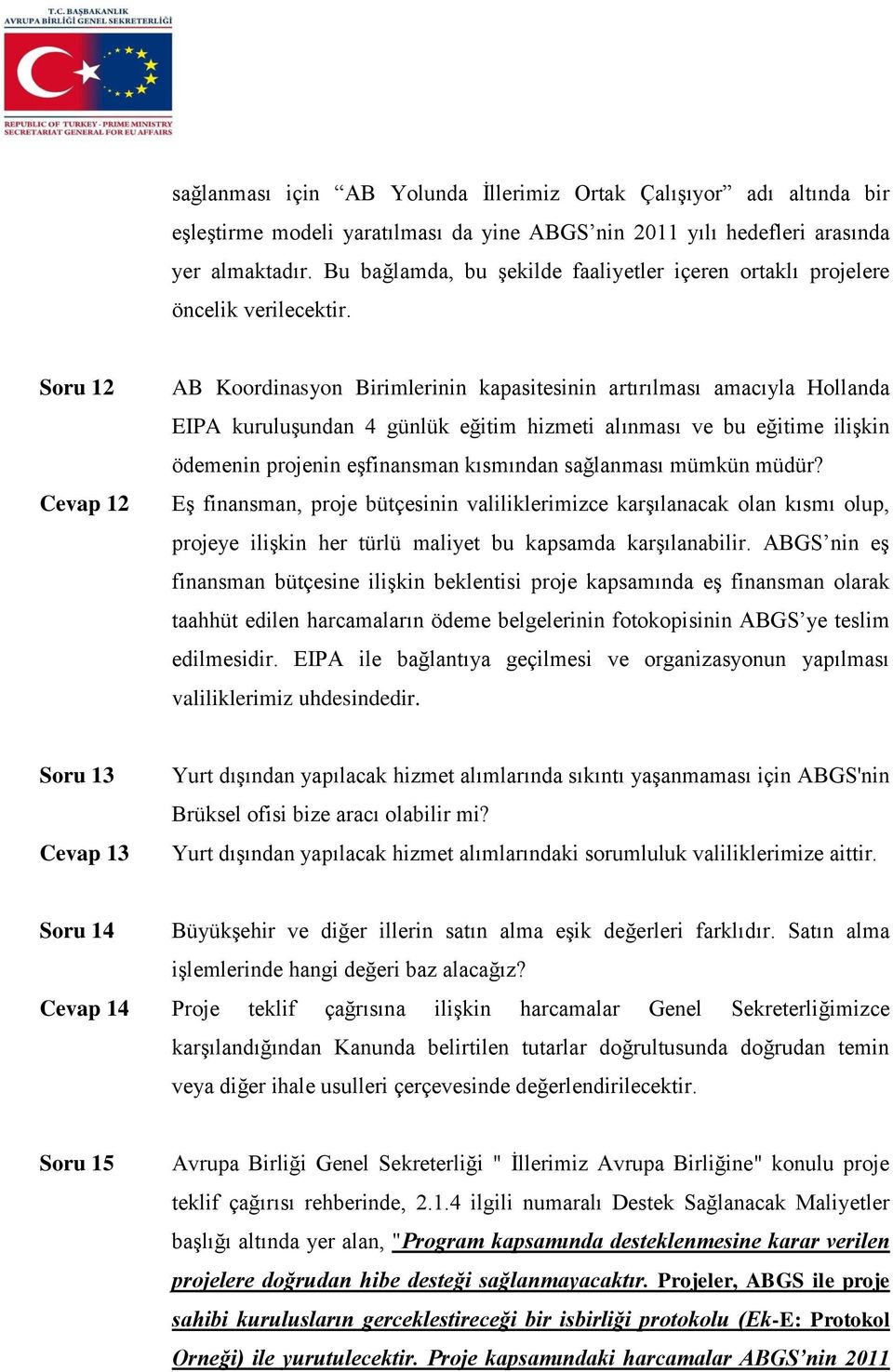 Soru 12 Cevap 12 AB Koordinasyon Birimlerinin kapasitesinin artırılması amacıyla Hollanda EIPA kuruluşundan 4 günlük eğitim hizmeti alınması ve bu eğitime ilişkin ödemenin projenin eşfinansman