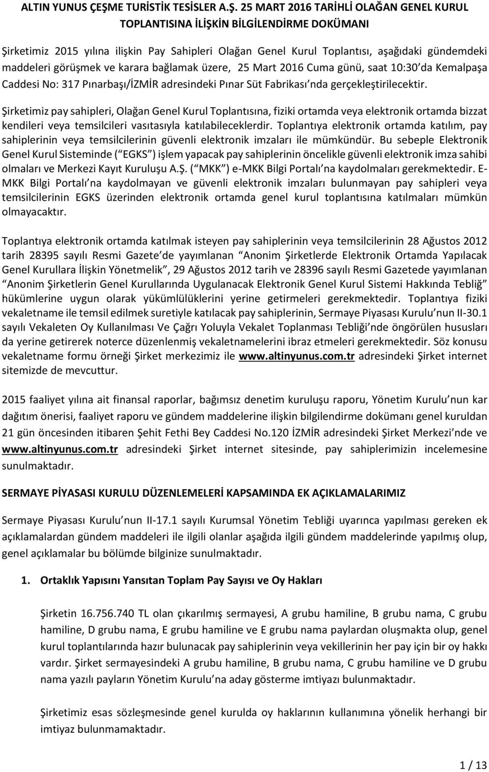 25 MART 2016 TARİHLİ OLAĞAN GENEL KURUL TOPLANTISINA İLİŞKİN BİLGİLENDİRME DOKÜMANI Şirketimiz 2015 yılına ilişkin Pay Sahipleri Olağan Genel Kurul Toplantısı, aşağıdaki gündemdeki maddeleri görüşmek