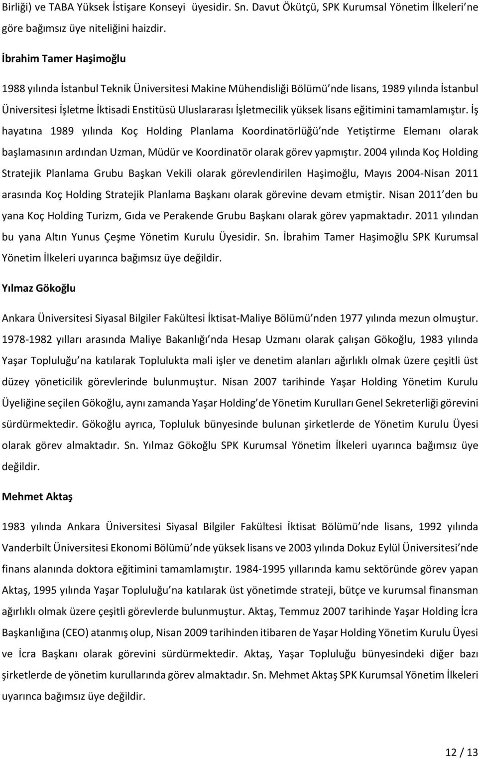 lisans eğitimini tamamlamıştır. İş hayatına 1989 yılında Koç Holding Planlama Koordinatörlüğü nde Yetiştirme Elemanı olarak başlamasının ardından Uzman, Müdür ve Koordinatör olarak görev yapmıştır.