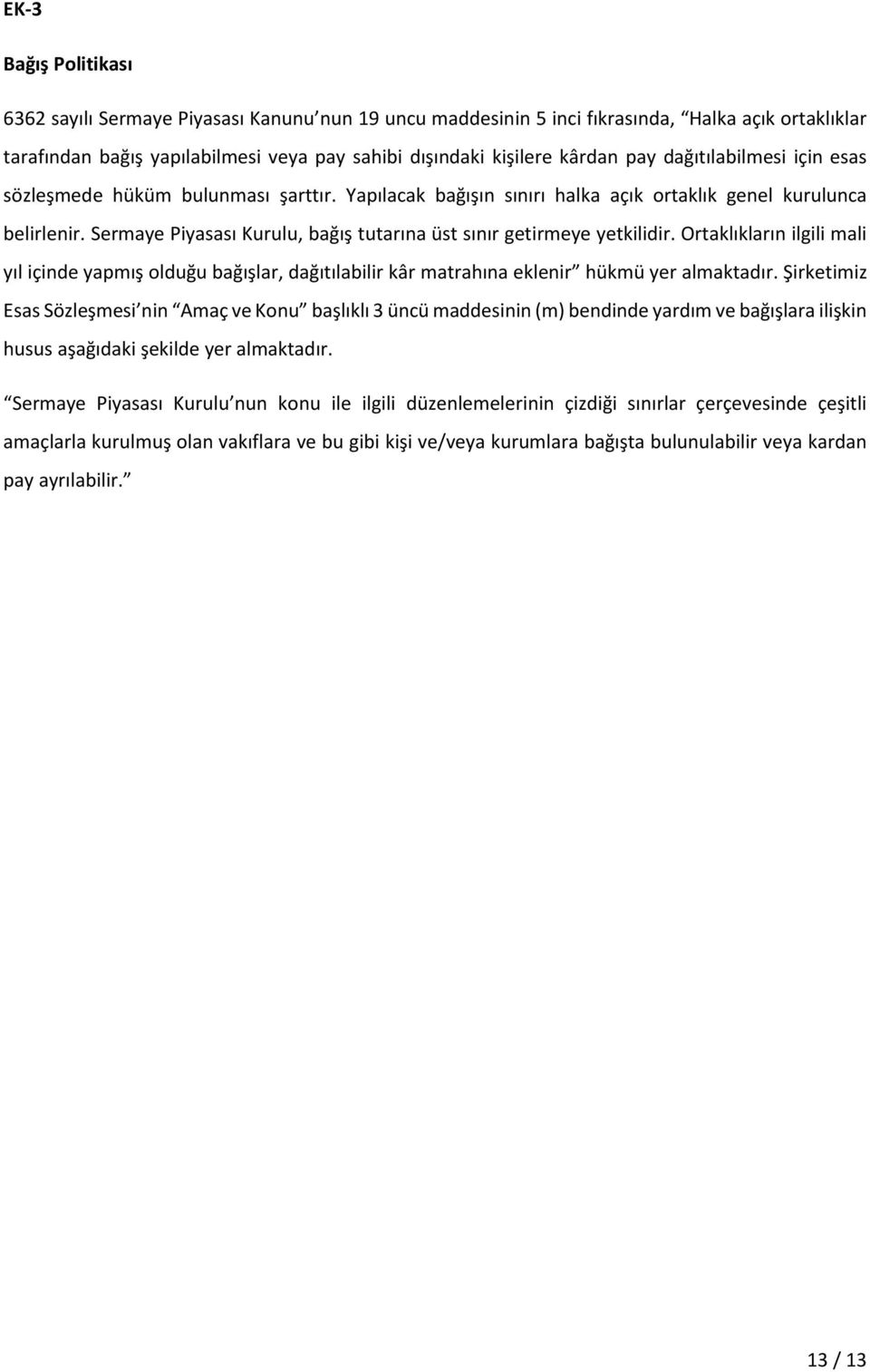 Sermaye Piyasası Kurulu, bağış tutarına üst sınır getirmeye yetkilidir. Ortaklıkların ilgili mali yıl içinde yapmış olduğu bağışlar, dağıtılabilir kâr matrahına eklenir hükmü yer almaktadır.