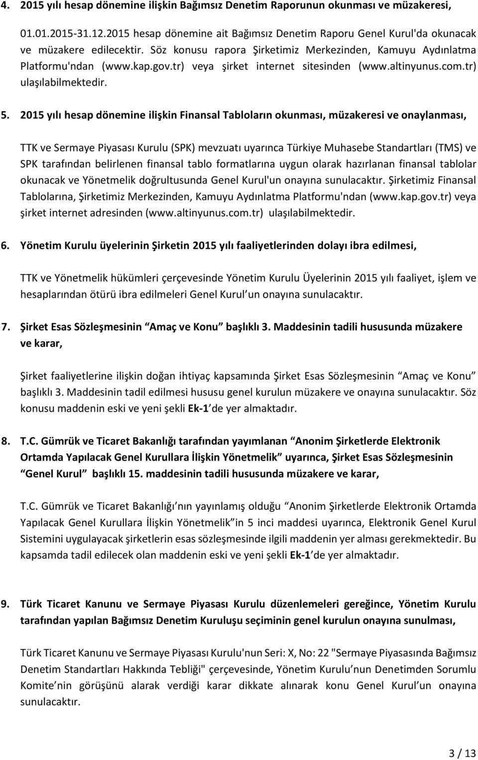2015 yılı hesap dönemine ilişkin Finansal Tabloların okunması, müzakeresi ve onaylanması, TTK ve Sermaye Piyasası Kurulu (SPK) mevzuatı uyarınca Türkiye Muhasebe Standartları (TMS) ve SPK tarafından