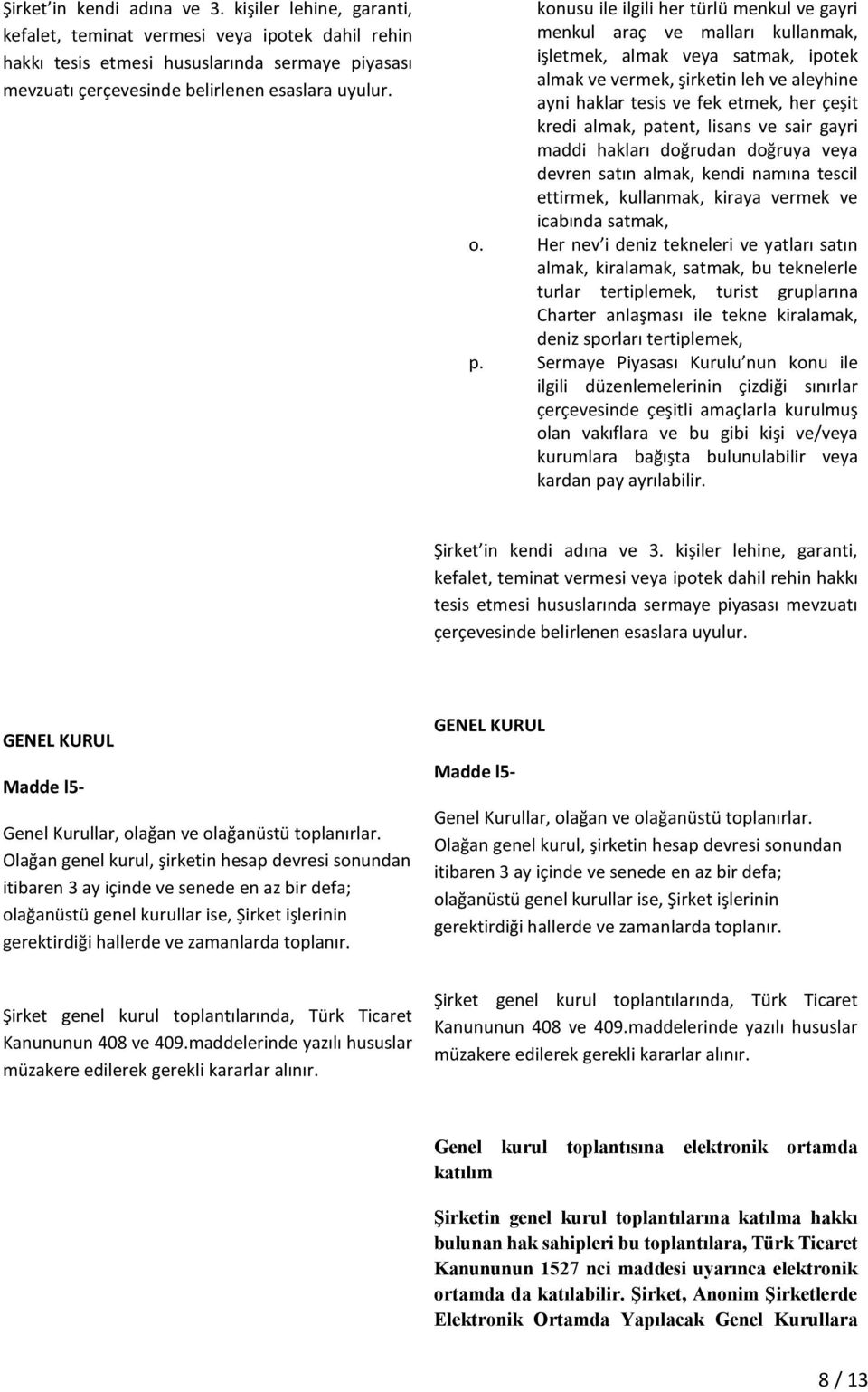 kredi almak, patent, lisans ve sair gayri maddi hakları doğrudan doğruya veya devren satın almak, kendi namına tescil ettirmek, kullanmak, kiraya vermek ve icabında satmak, o.