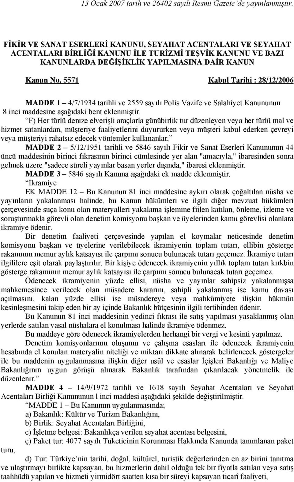 5571 Kabul Tarihi : 28/12/2006 MADDE 1 4/7/1934 tarihli ve 2559 sayılı Polis Vazife ve Salahiyet Kanununun 8 inci maddesine aşağıdaki bent eklenmiştir.