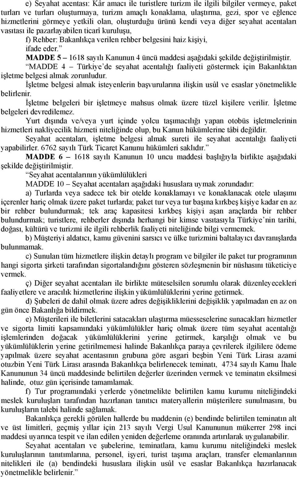 MADDE 5 1618 sayılı Kanunun 4 üncü maddesi aşağıdaki MADDE 4 Türkiye de seyahat acentalığı faaliyeti göstermek için Bakanlıktan işletme belgesi almak zorunludur.