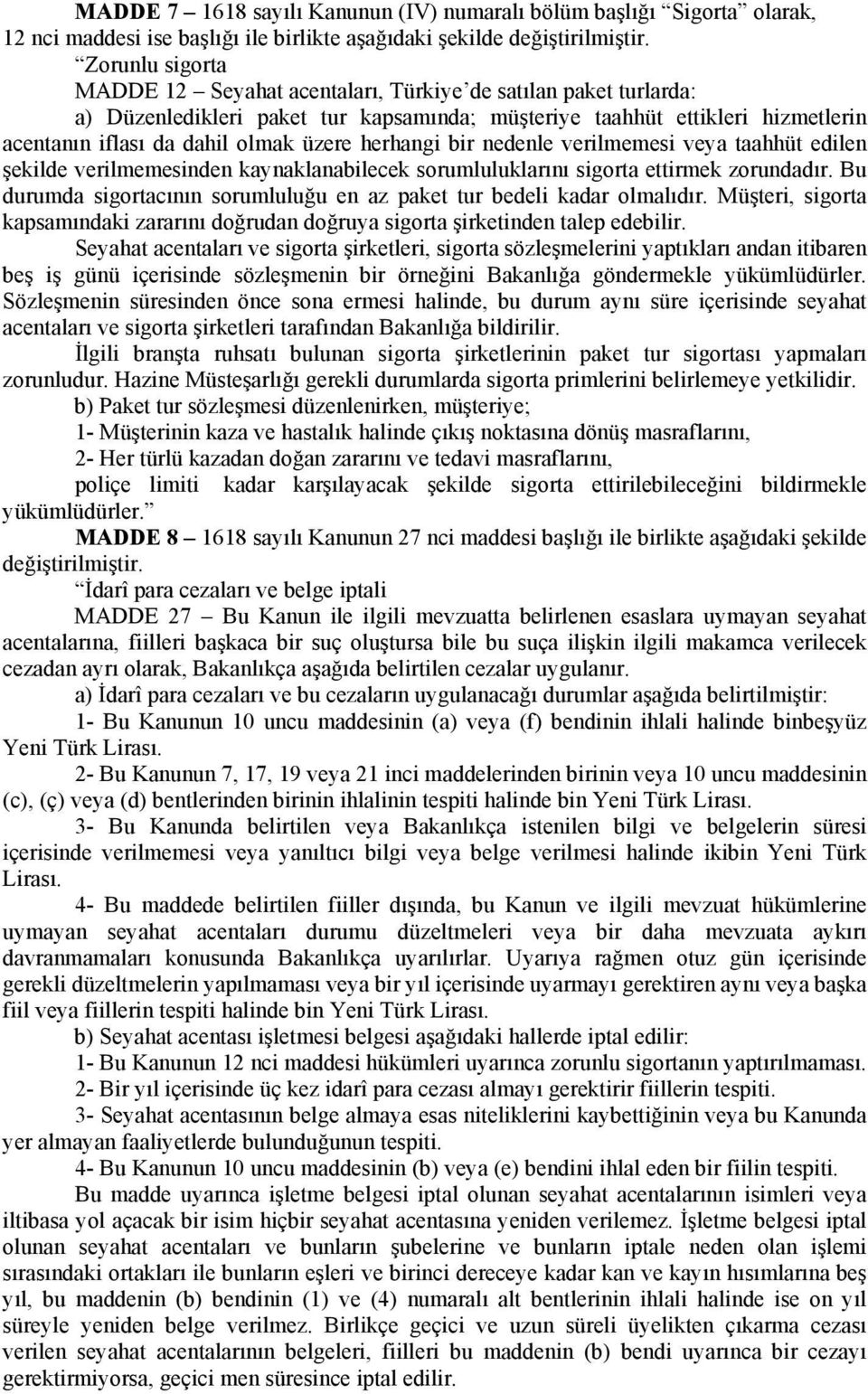 verilmemesinden kaynaklanabilecek sorumluluklarını sigorta ettirmek zorundadır. Bu durumda sigortacının sorumluluğu en az paket tur bedeli kadar olmalıdır.