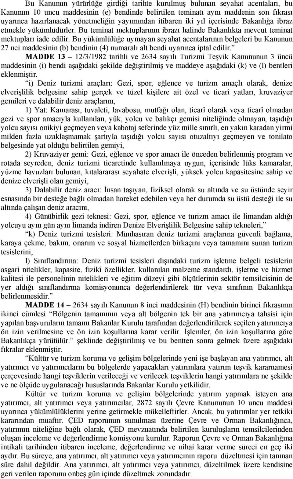 Bu yükümlülüğe uymayan seyahat acentalarının belgeleri bu Kanunun 27 nci maddesinin (b) bendinin (4) numaralı alt bendi uyarınca iptal edilir.