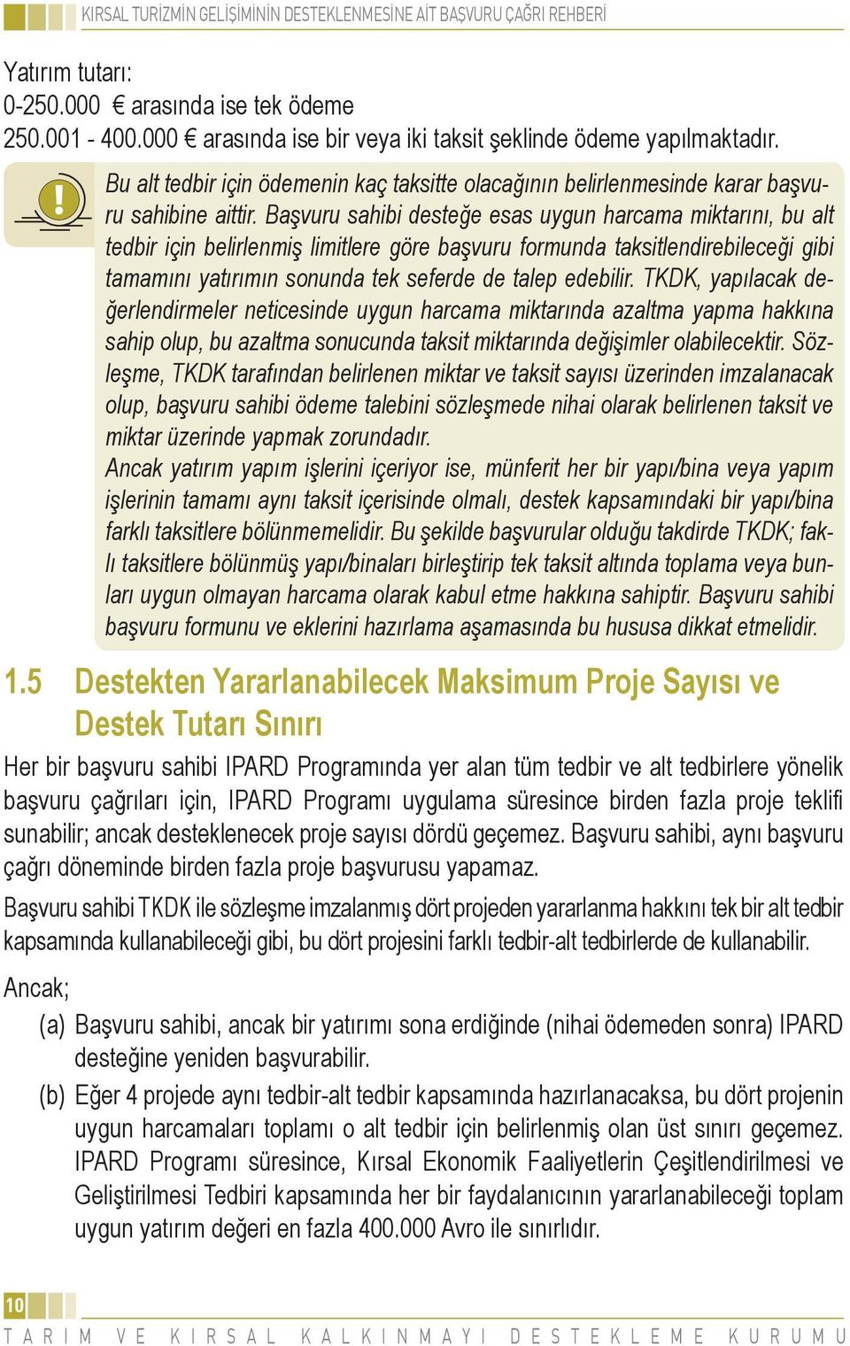 Başvuru sahibi desteğe esas uygun harcama miktarını, bu alt tedbir için belirlenmiş limitlere göre başvuru formunda taksitlendirebileceği gibi tamamını yatırımın sonunda tek seferde de talep edebilir.