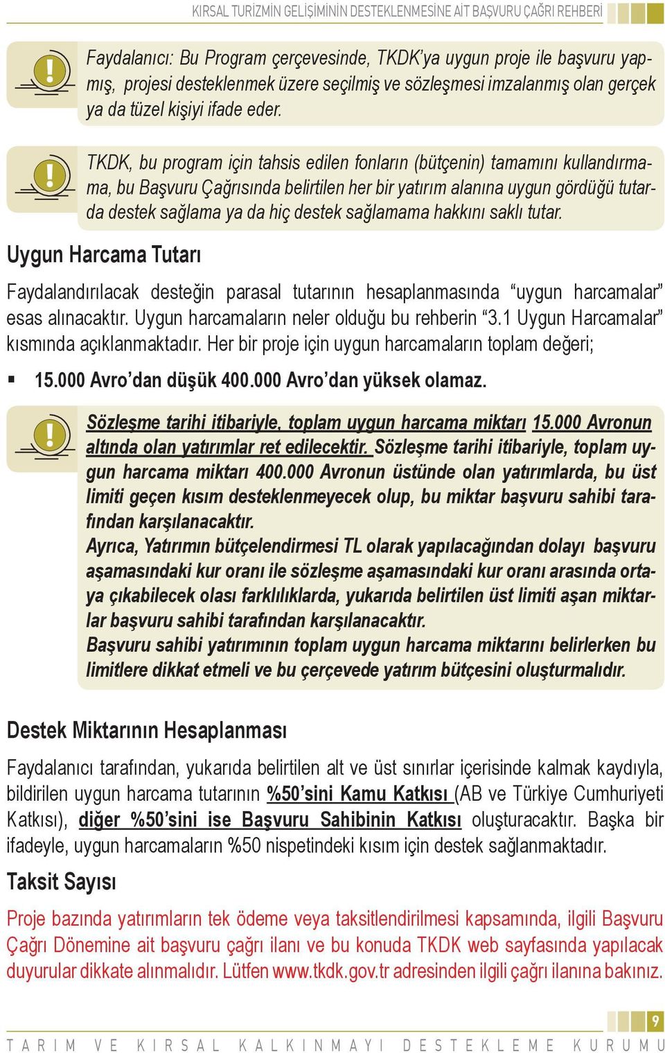 sağlamama hakkını saklı tutar. Uygun Harcama Tutarı Faydalandırılacak desteğin parasal tutarının hesaplanmasında uygun harcamalar esas alınacaktır. Uygun harcamaların neler olduğu bu rehberin 3.