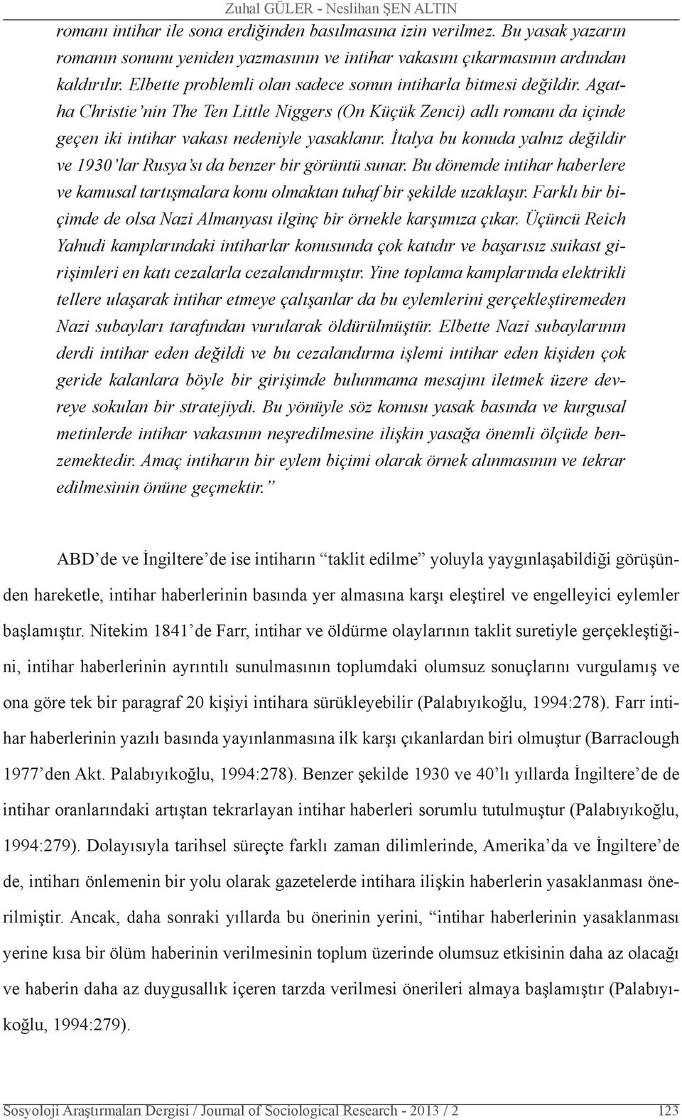 İtalya bu konuda yalnız değildir ve 1930 lar Rusya sı da benzer bir görüntü sunar. Bu dönemde intihar haberlere ve kamusal tartışmalara konu olmaktan tuhaf bir şekilde uzaklaşır.