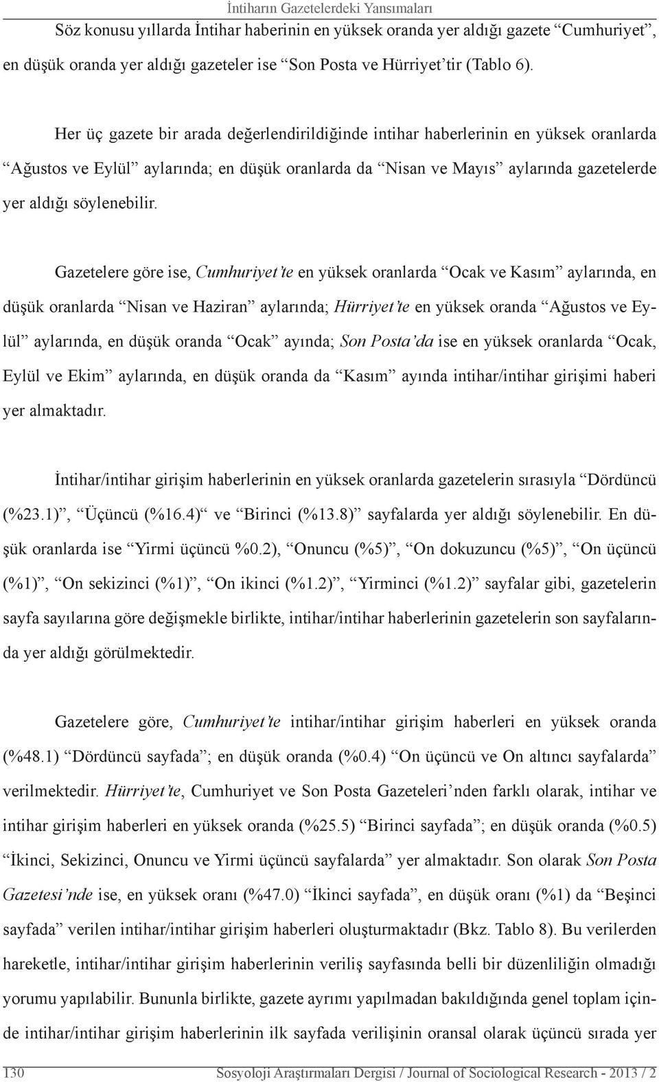 Gazetelere göre ise, Cumhuriyet te en yüksek oranlarda Ocak ve Kasım aylarında, en düşük oranlarda Nisan ve Haziran aylarında; Hürriyet te en yüksek oranda Ağustos ve Eylül aylarında, en düşük oranda