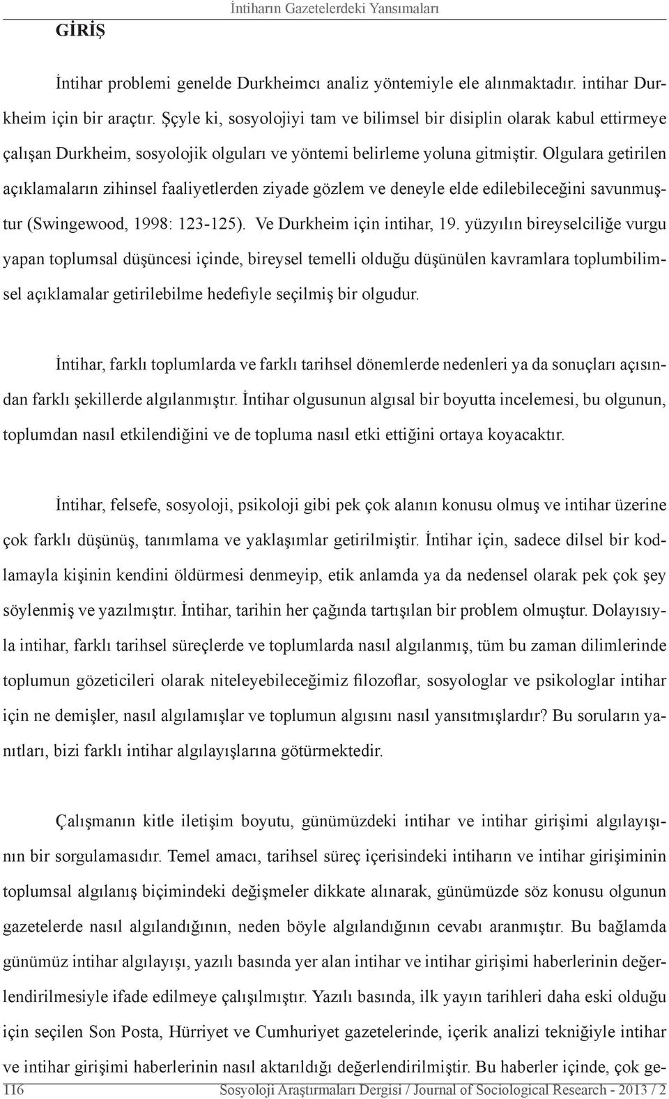 Olgulara getirilen açıklamaların zihinsel faaliyetlerden ziyade gözlem ve deneyle elde edilebileceğini savunmuştur (Swingewood, 1998: 123-125). Ve Durkheim için intihar, 19.