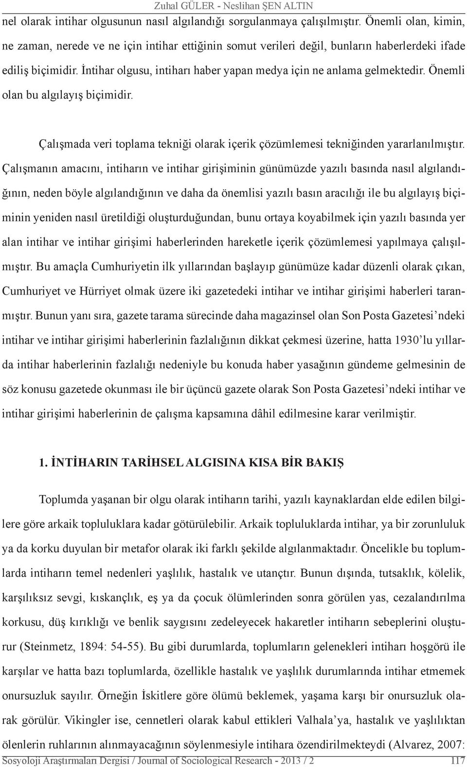 İntihar olgusu, intiharı haber yapan medya için ne anlama gelmektedir. Önemli olan bu algılayış biçimidir. Çalışmada veri toplama tekniği olarak içerik çözümlemesi tekniğinden yararlanılmıştır.