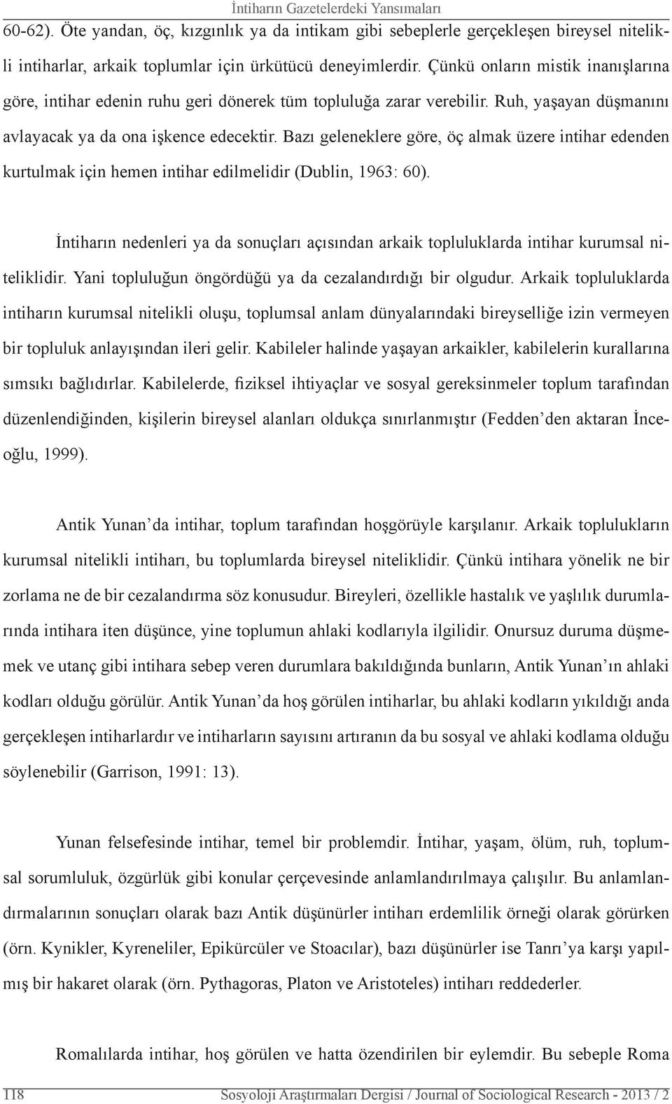 Bazı geleneklere göre, öç almak üzere intihar edenden kurtulmak için hemen intihar edilmelidir (Dublin, 1963: 60).