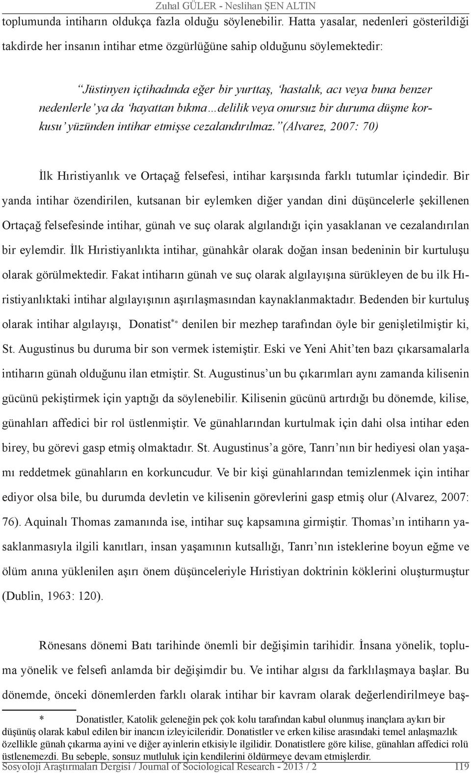 da hayattan bıkma delilik veya onursuz bir duruma düşme korkusu yüzünden intihar etmişse cezalandırılmaz.