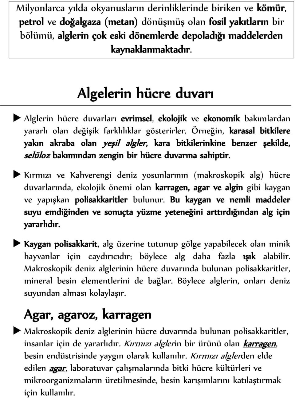 Örneğin, karasal bitkilere yakın akraba olan yeşil algler, kara bitkilerinkine benzer şekilde, selüloz bakımından zengin bir hücre duvarına sahiptir.