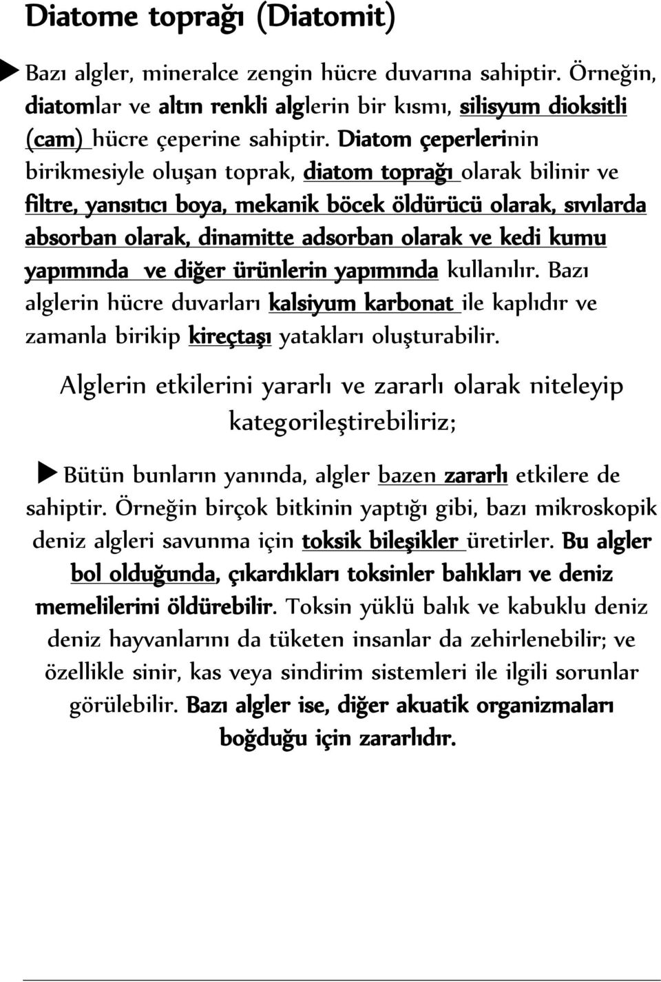 kumu yapımında ve diğer ürünlerin yapımında kullanılır. Bazı alglerin hücre duvarları kalsiyum karbonat ile kaplıdır ve zamanla birikip kireçtaşı yatakları oluşturabilir.