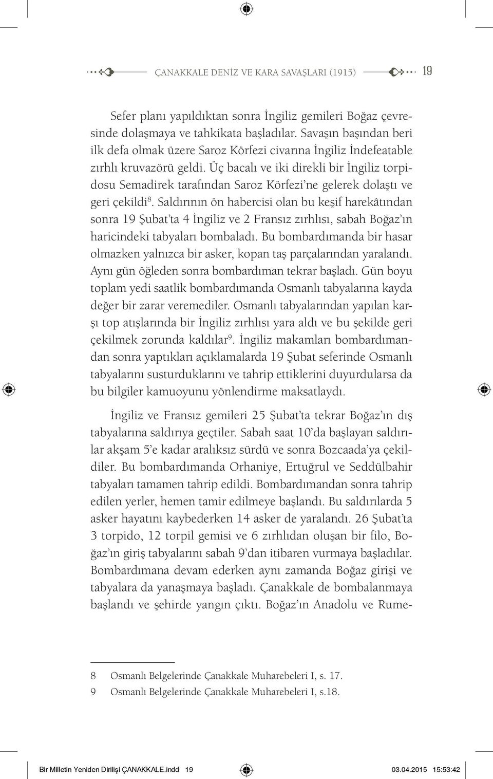 Üç bacalı ve iki direkli bir İngiliz torpidosu Semadirek tarafından Saroz Körfezi ne gelerek dolaştı ve geri çekildi 8.