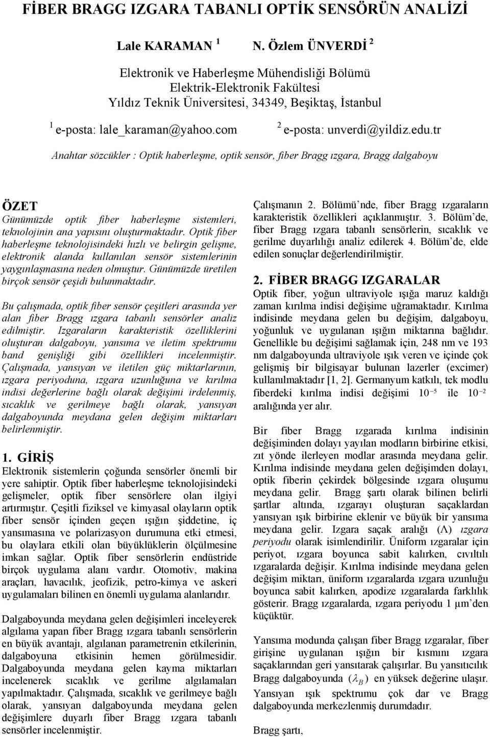 tr Aahtar sözcükler : Optik haberleşme, optik sesör, fiber ragg ızgara, ragg dalgaboyu ÖZET Güümüzde optik fiber haberleşme sistemleri, tekolojii aa yapısıı oluşturmaktadır.