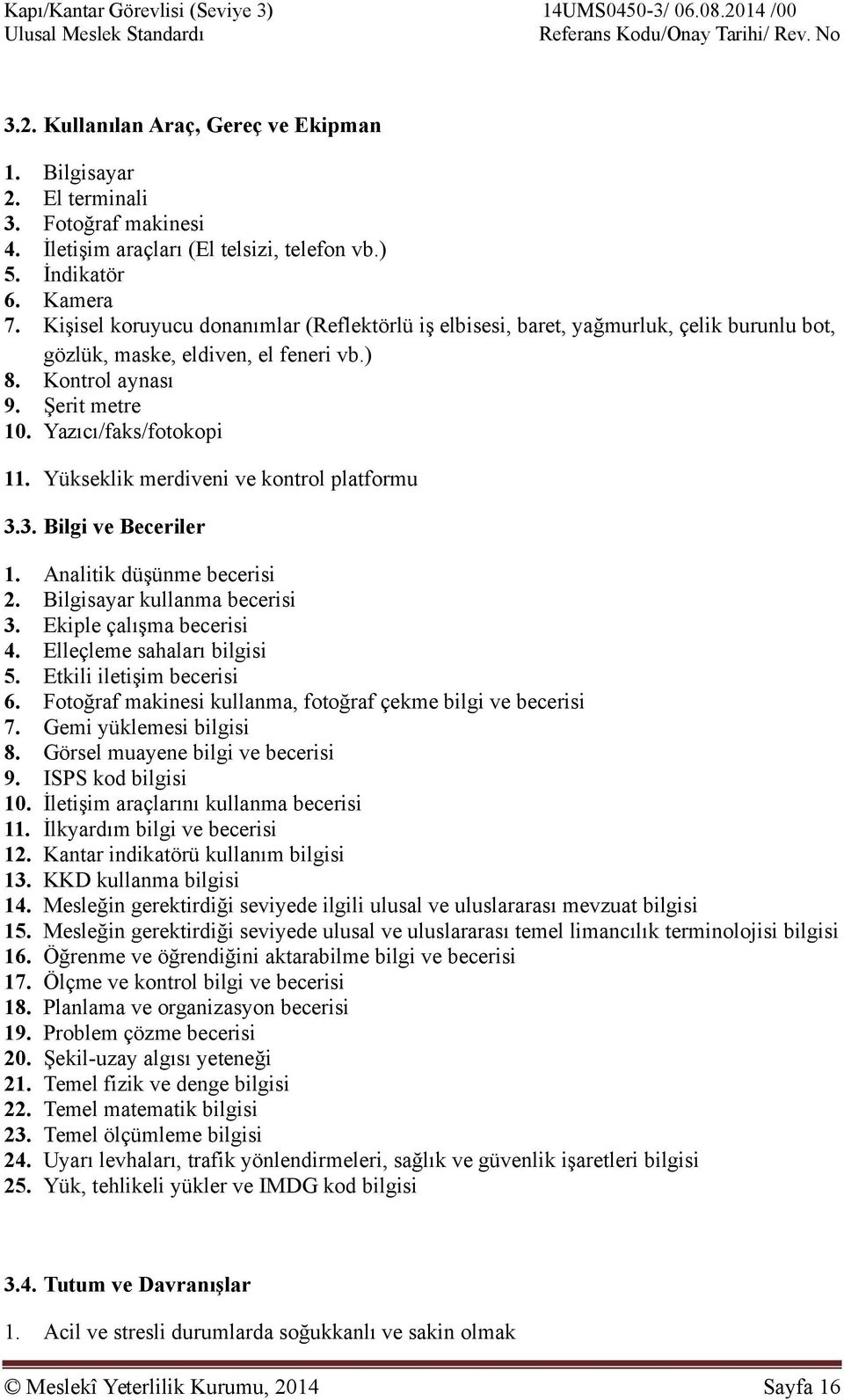 Kişisel koruyucu donanımlar (Reflektörlü iş elbisesi, baret, yağmurluk, çelik burunlu bot, gözlük, maske, eldiven, el feneri vb.) 8. Kontrol aynası 9. Şerit metre 10. Yazıcı/faks/fotokopi 11.