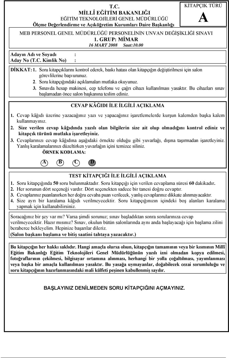 Soru kitapçıklarını kontrol ederek, baskı hatası olan kitapçığın değiştirilmesi için salon görevlilerine başvurunuz. 2. Soru kitapçığındaki açıklamaları mutlaka okuyunuz. 3.