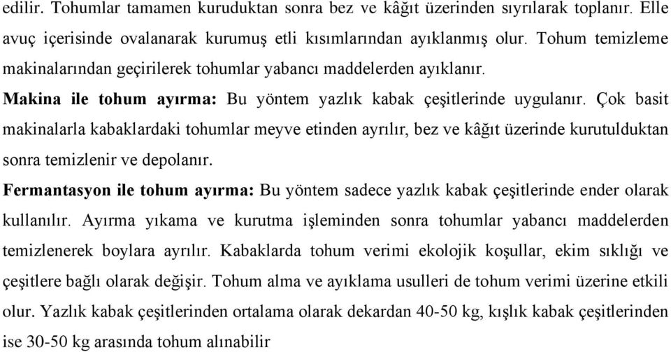 Çok basit makinalarla kabaklardaki tohumlar meyve etinden ayrılır, bez ve kâğıt üzerinde kurutulduktan sonra temizlenir ve depolanır.