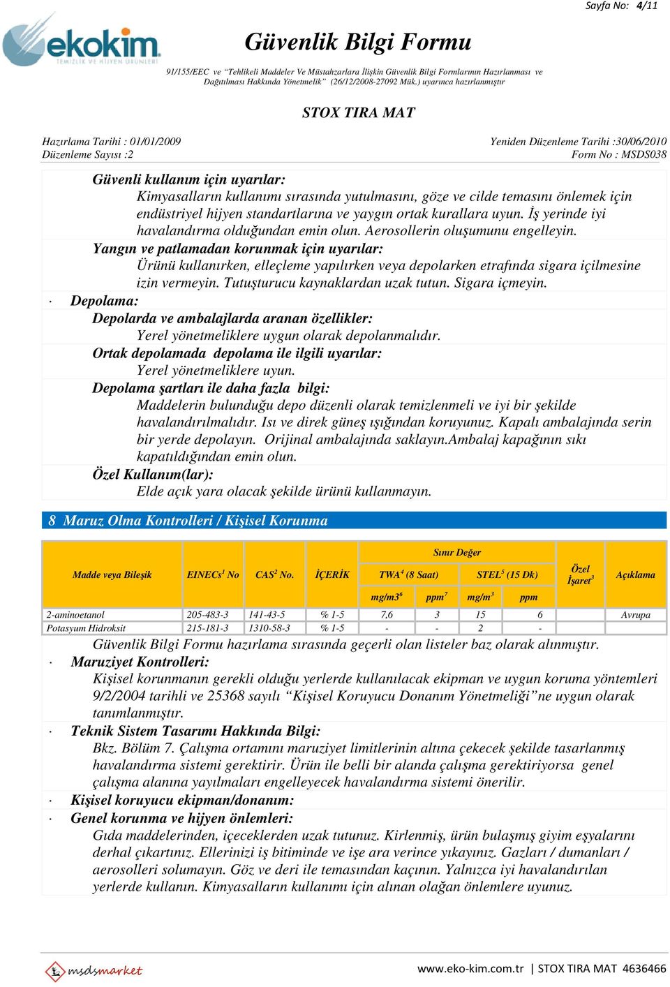 Yangın ve patlamadan korunmak için uyarılar: Ürünü kullanırken, elleçleme yapılırken veya depolarken etrafında sigara içilmesine izin vermeyin. Tutuşturucu kaynaklardan uzak tutun. Sigara içmeyin.