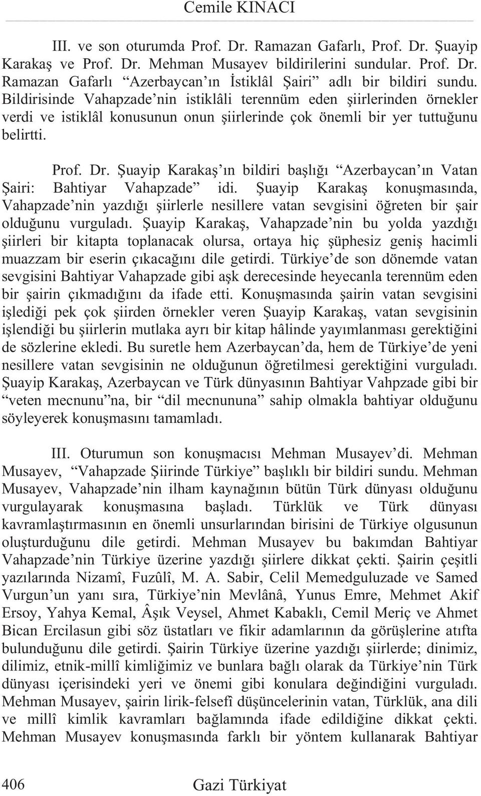 uayip Karaka n bildiri ba l Azerbaycan n Vatan airi: Bahtiyar Vahapzade idi. uayip Karaka konu mas nda, Vahapzade nin yazd iirlerle nesillere vatan sevgisini ö reten bir air oldu unu vurgulad.