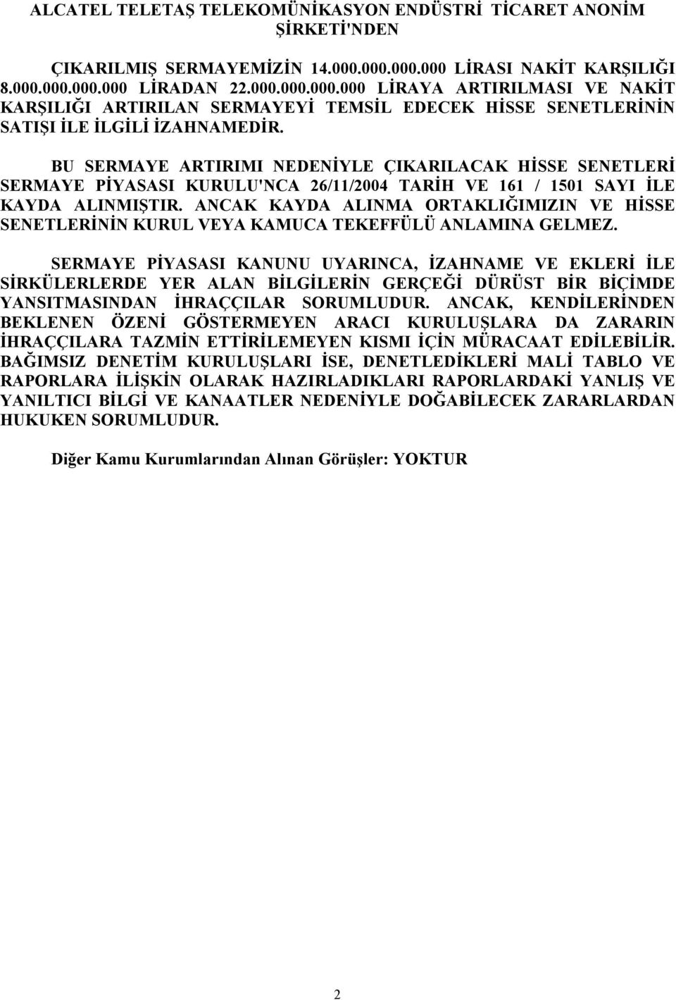 BU SERMAYE ARTIRIMI NEDENİYLE ÇIKARILACAK HİSSE SENETLERİ SERMAYE PİYASASI KURULU'NCA 26/11/2004 TARİH VE 161 / 1501 SAYI İLE KAYDA ALINMIŞTIR.