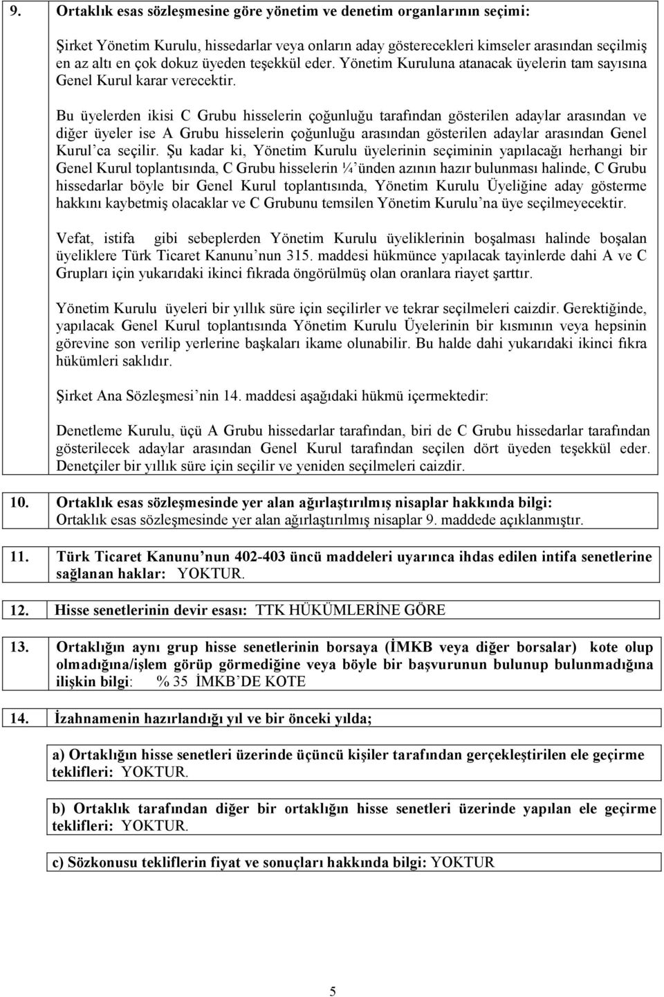 Bu üyelerden ikisi C Grubu hisselerin çoğunluğu tarafõndan gösterilen adaylar arasõndan ve diğer üyeler ise A Grubu hisselerin çoğunluğu arasõndan gösterilen adaylar arasõndan Genel Kurul ca seçilir.