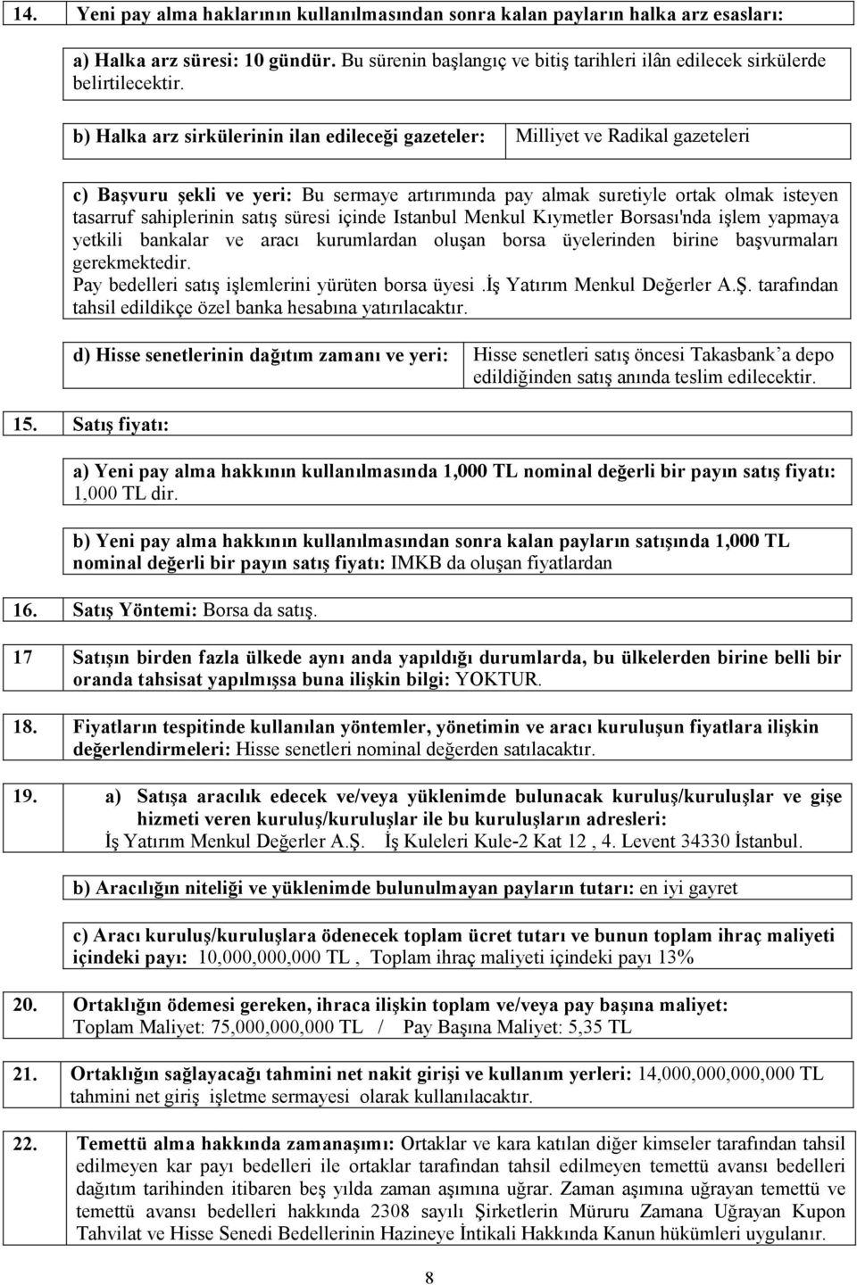 süresi içinde Istanbul Menkul Kõymetler Borsasõ'nda işlem yapmaya yetkili bankalar ve aracõ kurumlardan oluşan borsa üyelerinden birine başvurmalarõ gerekmektedir.