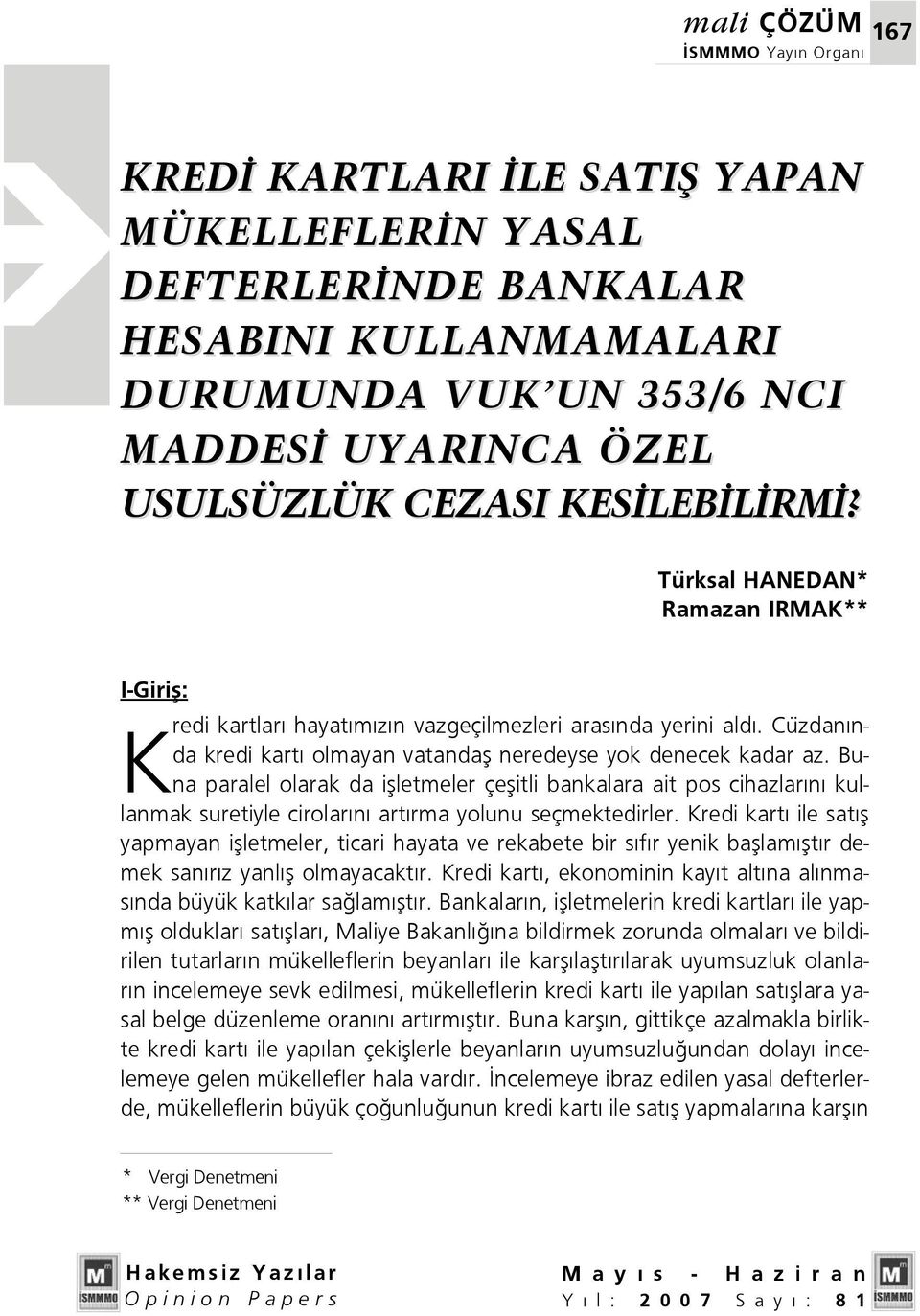 Buna paralel olarak da iflletmeler çeflitli bankalara ait pos cihazlar n kullanmak suretiyle cirolar n art rma yolunu seçmektedirler.