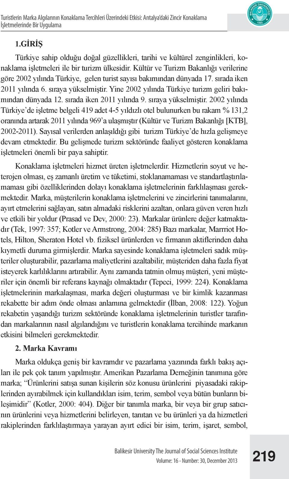 Kültür ve Turizm Bakanlığı verilerine göre 2002 yılında Türkiye, gelen turist sayısı bakımından dünyada 17. sırada iken 2011 yılında 6. sıraya yükselmiştir.