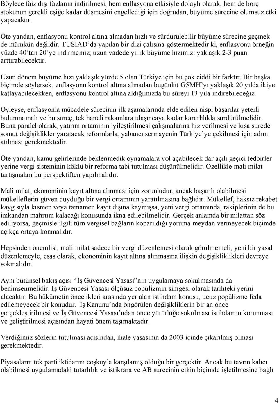 TÜSİAD da yapılan bir dizi çalışma göstermektedir ki, enflasyonu örneğin yüzde 40 tan 20 ye indirmemiz, uzun vadede yıllık büyüme hızımızı yaklaşık 2-3 puan arttırabilecektir.