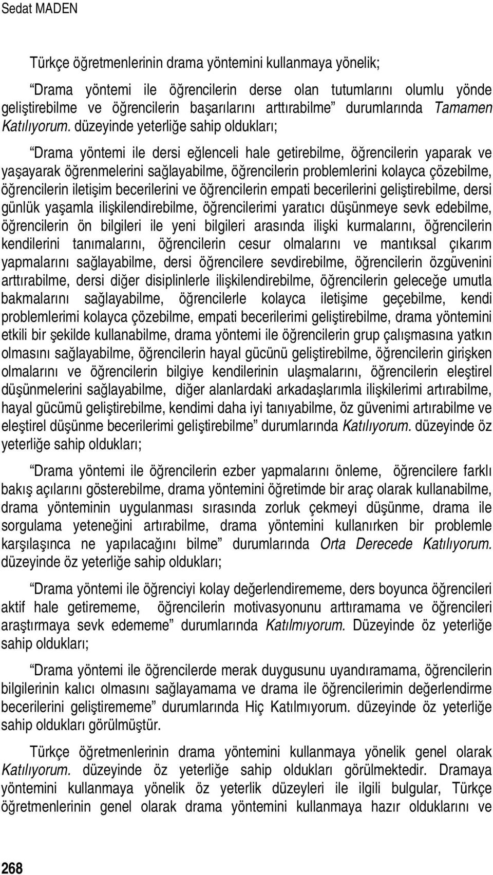 düzeyinde yeterliğe sahip oldukları; Drama yöntemi ile dersi eğlenceli hale getirebilme, öğrencilerin yaparak ve yaşayarak öğrenmelerini sağlayabilme, öğrencilerin problemlerini kolayca çözebilme,